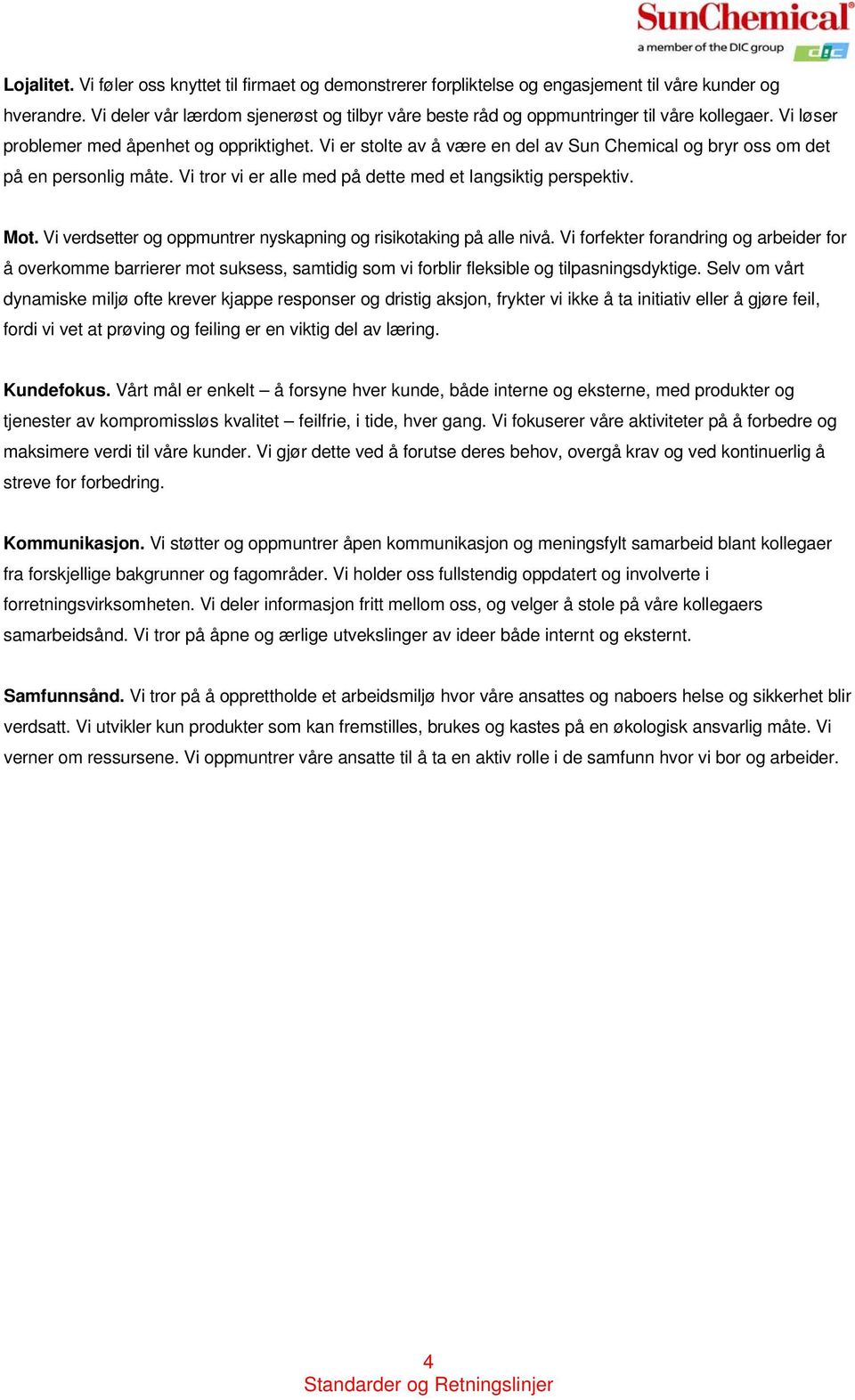 Vi er stolte av å være en del av Sun Chemical og bryr oss om det på en personlig måte. Vi tror vi er alle med på dette med et langsiktig perspektiv. Mot.