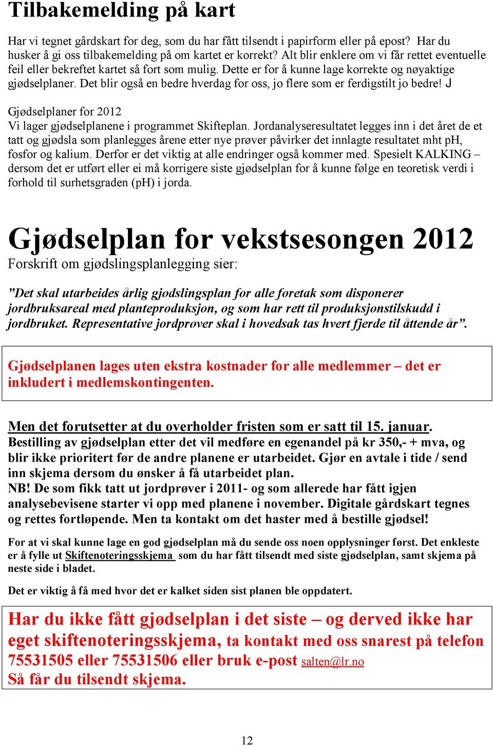 Det blir også en bedre hverdag for oss, jo flere som er ferdigstilt jo bedre! J Gjødselplaner for 2012 Vi lager gjødselplanene i programmet Skifteplan.