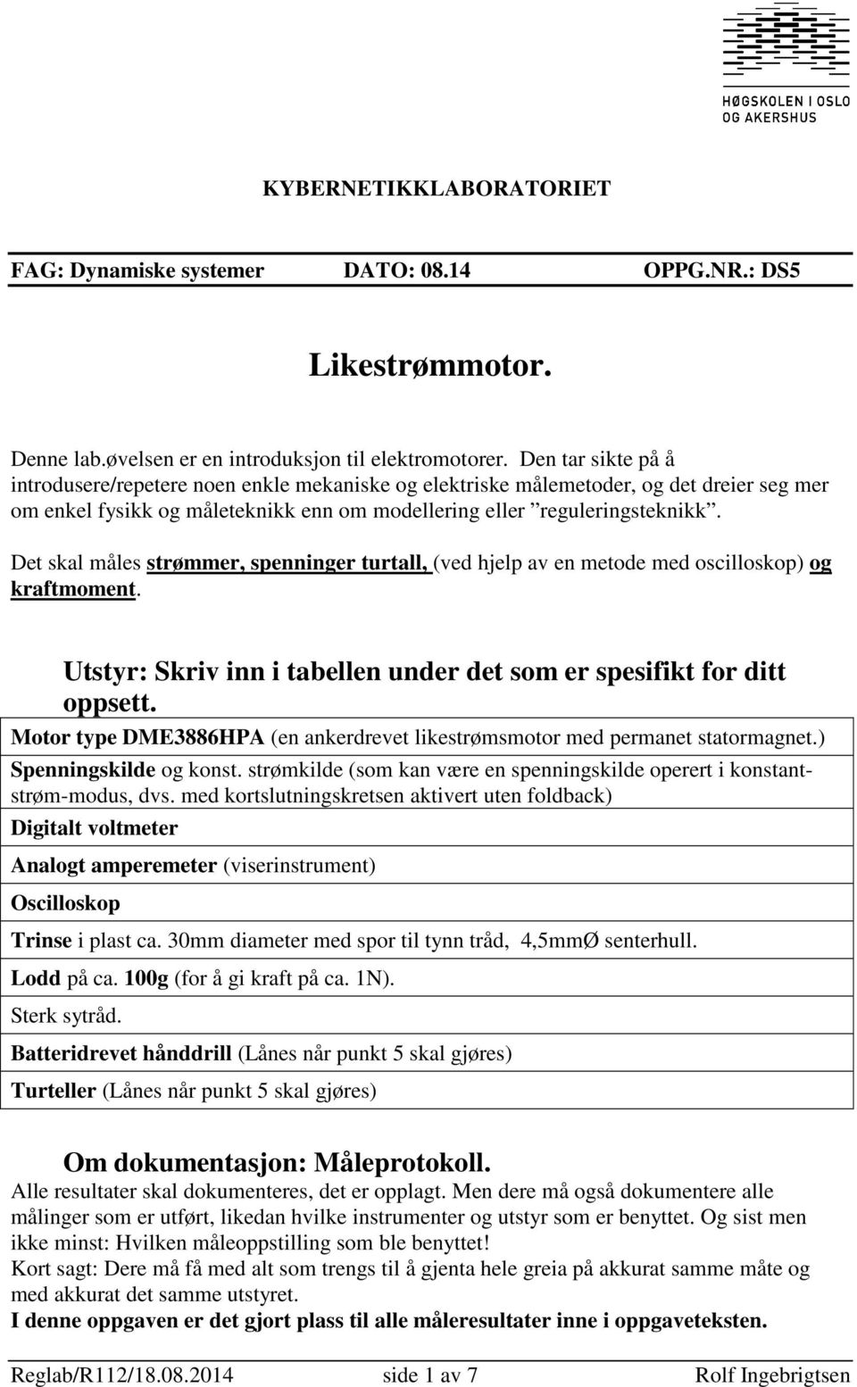 Det skal måles strømmer, spenninger turtall, (ved hjelp av en metode med oscilloskop) og kraftmoment. Utstyr: Skriv inn i tabellen under det som er spesifikt for ditt oppsett.