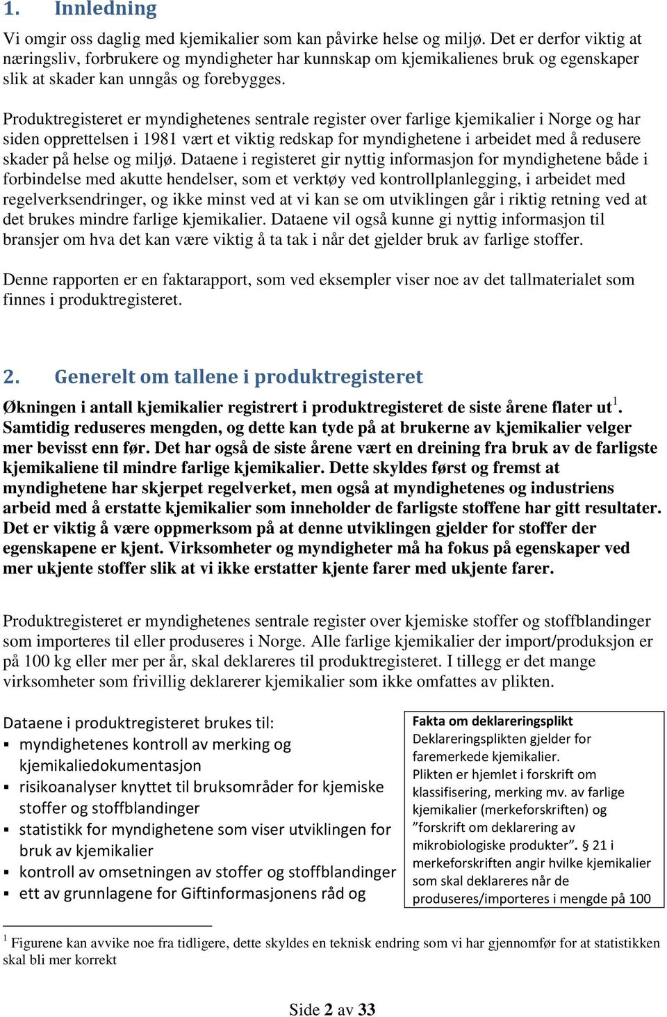 Produktregisteret er myndighetenes sentrale register over farlige kjemikalier i Norge og har siden opprettelsen i 1981 vært et viktig redskap for myndighetene i arbeidet med å redusere skader på