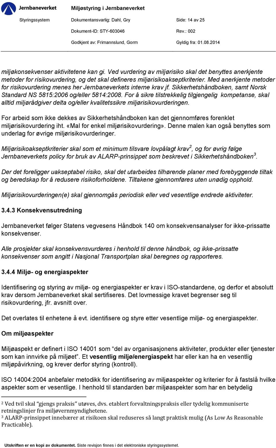 Med anerkjente metoder for risikovurdering menes her Jernbaneverkets interne krav jf. Sikkerhetshåndboken, samt Norsk Standard NS 5815:2006 og/eller 5814:2008.