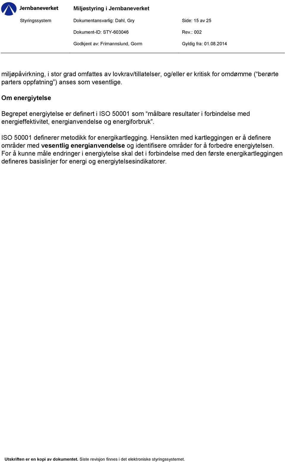 Om energiytelse Begrepet energiytelse er definert i ISO 50001 som målbare resultater i forbindelse med energieffektivitet, energianvendelse og energiforbruk.