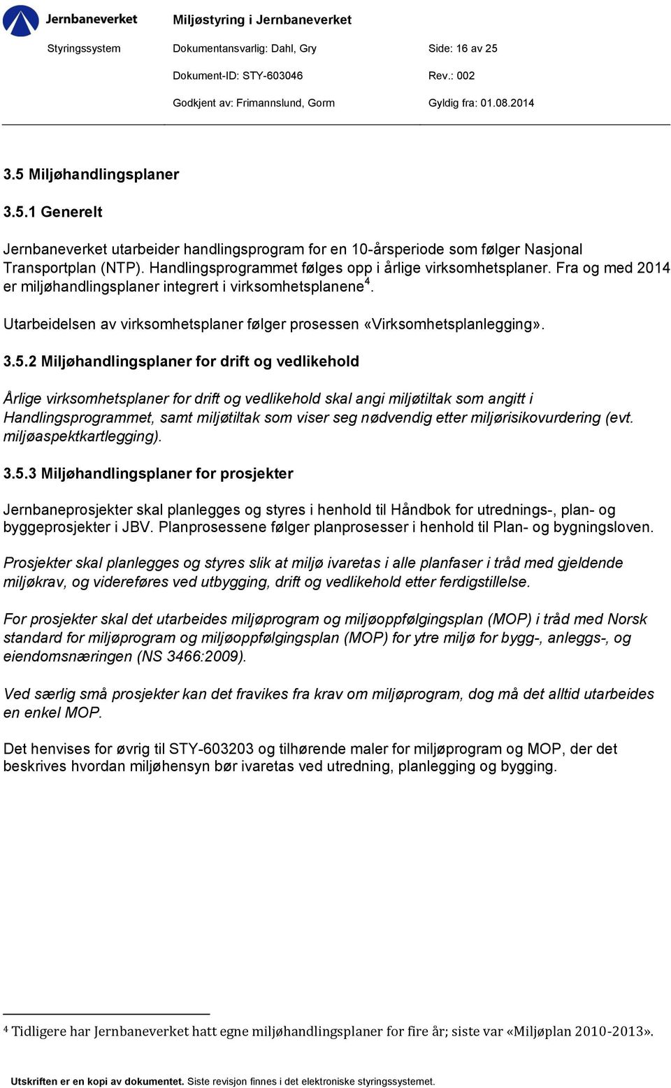 Utarbeidelsen av virksomhetsplaner følger prosessen «Virksomhetsplanlegging». 3.5.