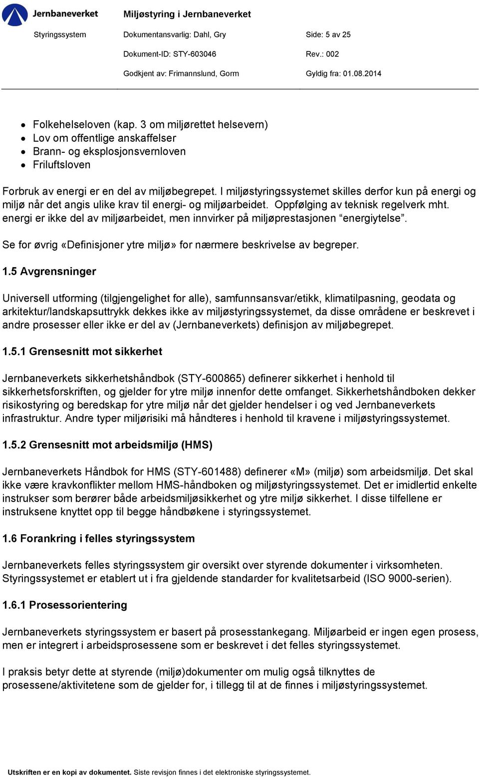 I miljøstyringssystemet skilles derfor kun på energi og miljø når det angis ulike krav til energi- og miljøarbeidet. Oppfølging av teknisk regelverk mht.