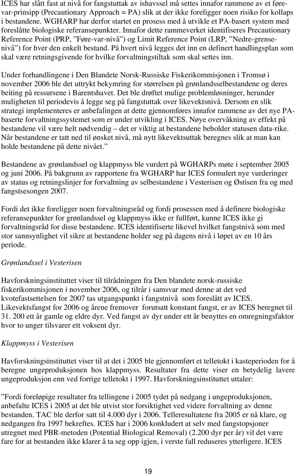 Innafor dette rammeverket identifiseres Precautionary Reference Point (PRP, Føre-var-nivå ) og Limit Reference Point (LRP, Nedre-grensenivå ) for hver den enkelt bestand.