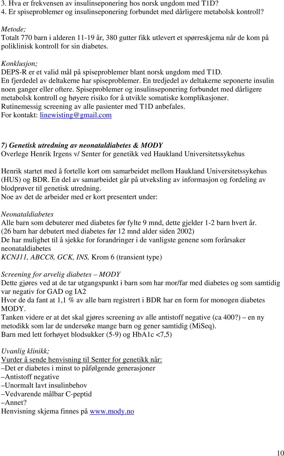 Konklusjon; DEPS-R er et valid mål på spiseproblemer blant norsk ungdom med T1D. En fjerdedel av deltakerne har spiseproblemer. En tredjedel av deltakerne seponerte insulin noen ganger eller oftere.