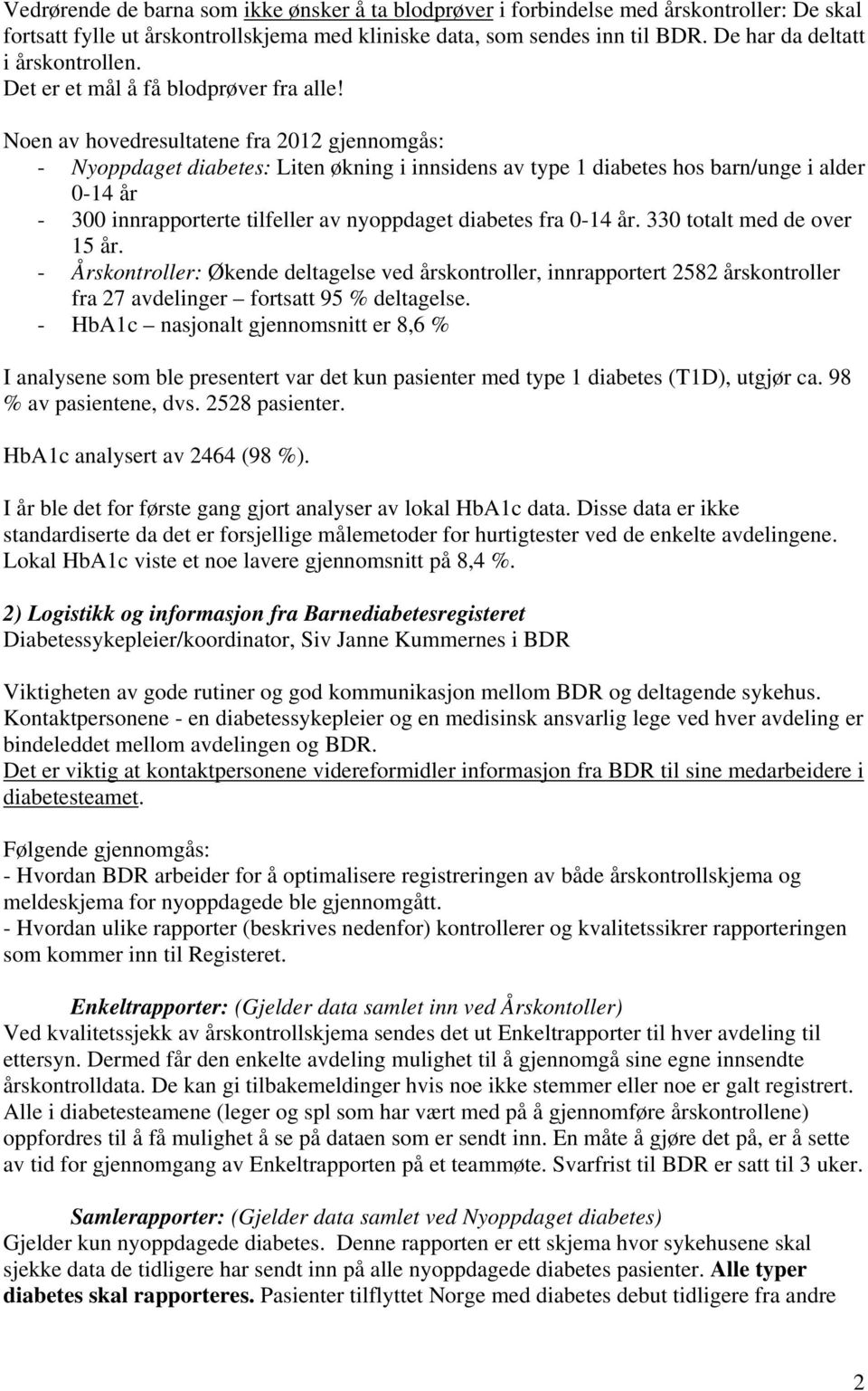 Noen av hovedresultatene fra 2012 gjennomgås: - Nyoppdaget diabetes: Liten økning i innsidens av type 1 diabetes hos barn/unge i alder 0-14 år - 300 innrapporterte tilfeller av nyoppdaget diabetes