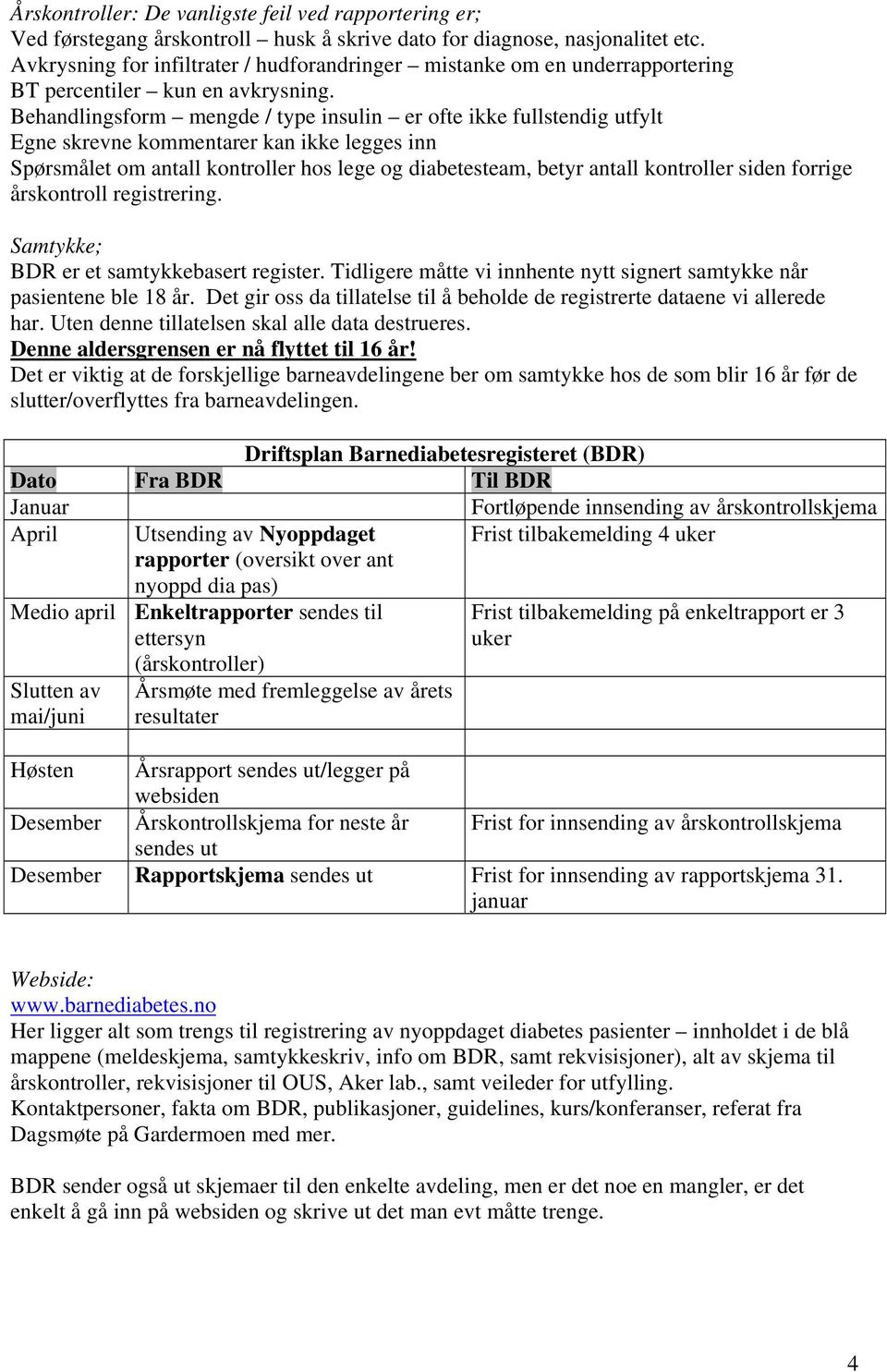 Behandlingsform mengde / type insulin er ofte ikke fullstendig utfylt Egne skrevne kommentarer kan ikke legges inn Spørsmålet om antall kontroller hos lege og diabetesteam, betyr antall kontroller