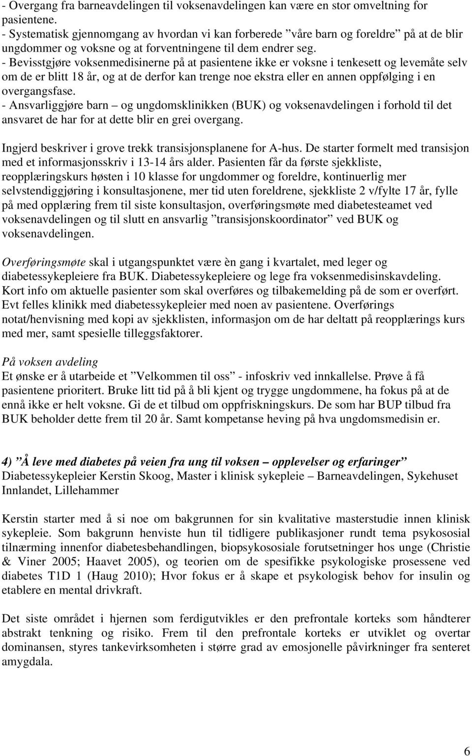 - Bevisstgjøre voksenmedisinerne på at pasientene ikke er voksne i tenkesett og levemåte selv om de er blitt 18 år, og at de derfor kan trenge noe ekstra eller en annen oppfølging i en overgangsfase.