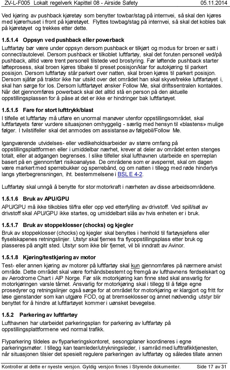 5.1.4 Oppsyn ved pushback eller powerback Luftfartøy bør være under oppsyn dersom pushback er tilkjørt og modus for broen er satt i connect/autolevel.