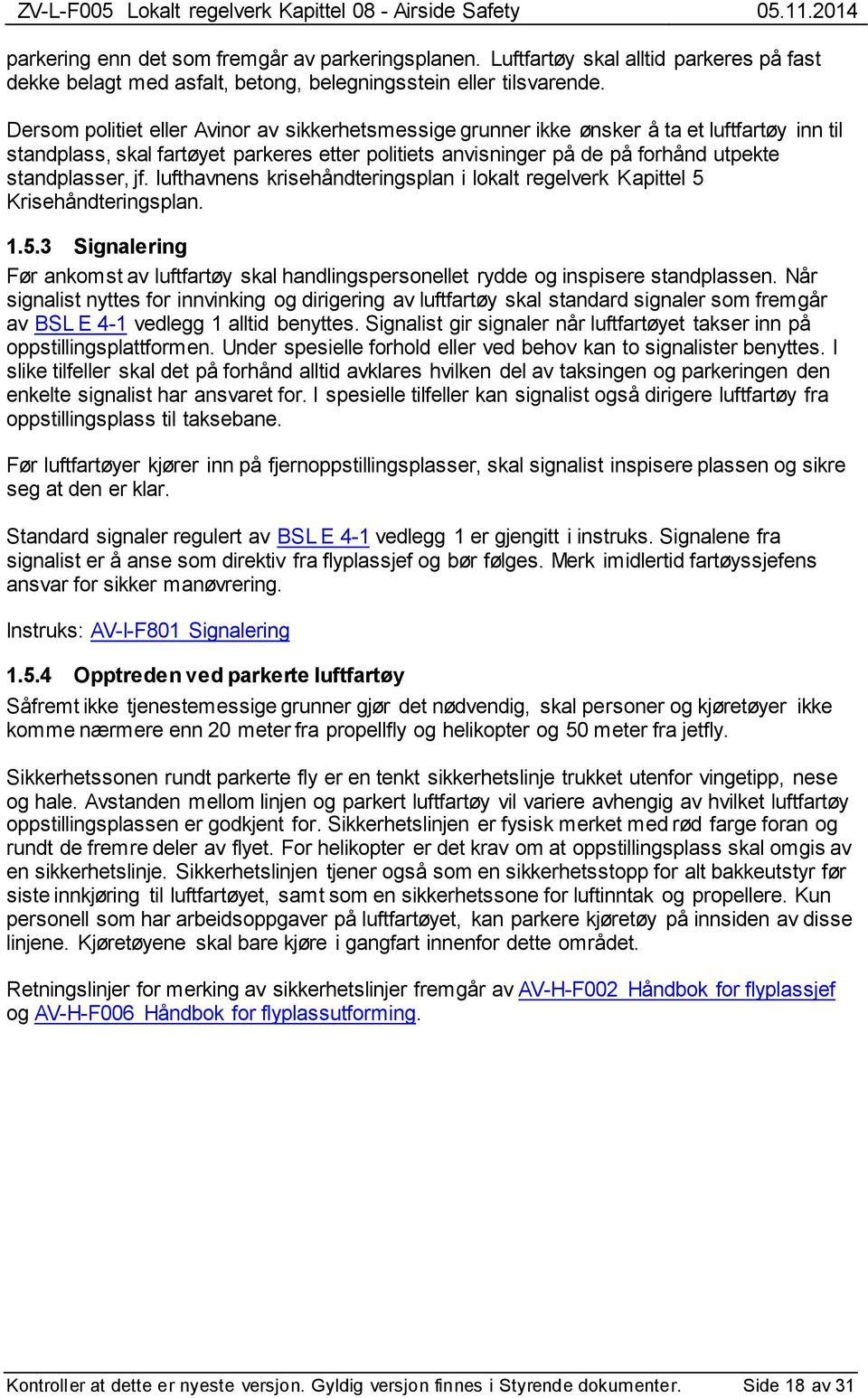 jf. lufthavnens krisehåndteringsplan i lokalt regelverk Kapittel 5 Krisehåndteringsplan. 1.5.3 Signalering Før ankomst av luftfartøy skal handlingspersonellet rydde og inspisere standplassen.