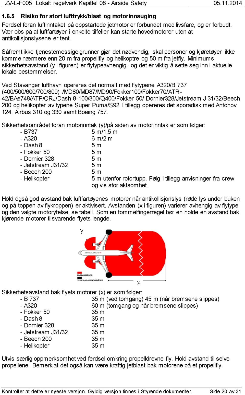 Såfremt ikke tjenestemessige grunner gjør det nødvendig, skal personer og kjøretøyer ikke komme nærmere enn 20 m fra propellfly og helikoptre og 50 m fra jetfly.