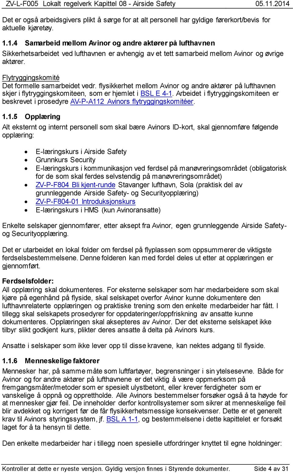 Flytryggingskomité Det formelle samarbeidet vedr. flysikkerhet mellom Avinor og andre aktører på lufthavnen skjer i flytryggingskomiteen, som er hjemlet i BSL E 4-1.