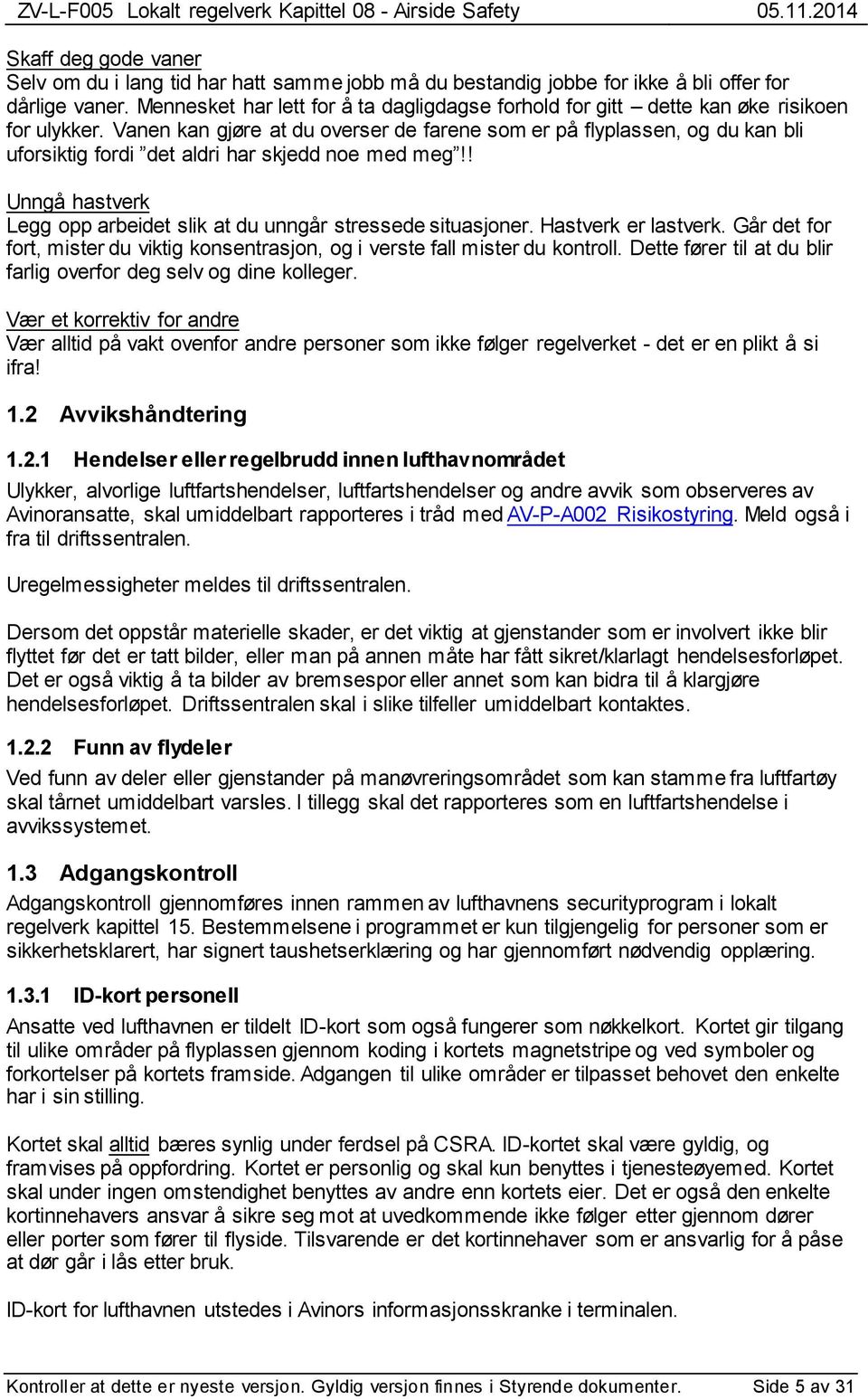 Vanen kan gjøre at du overser de farene som er på flyplassen, og du kan bli uforsiktig fordi det aldri har skjedd noe med meg!! Unngå hastverk Legg opp arbeidet slik at du unngår stressede situasjoner.