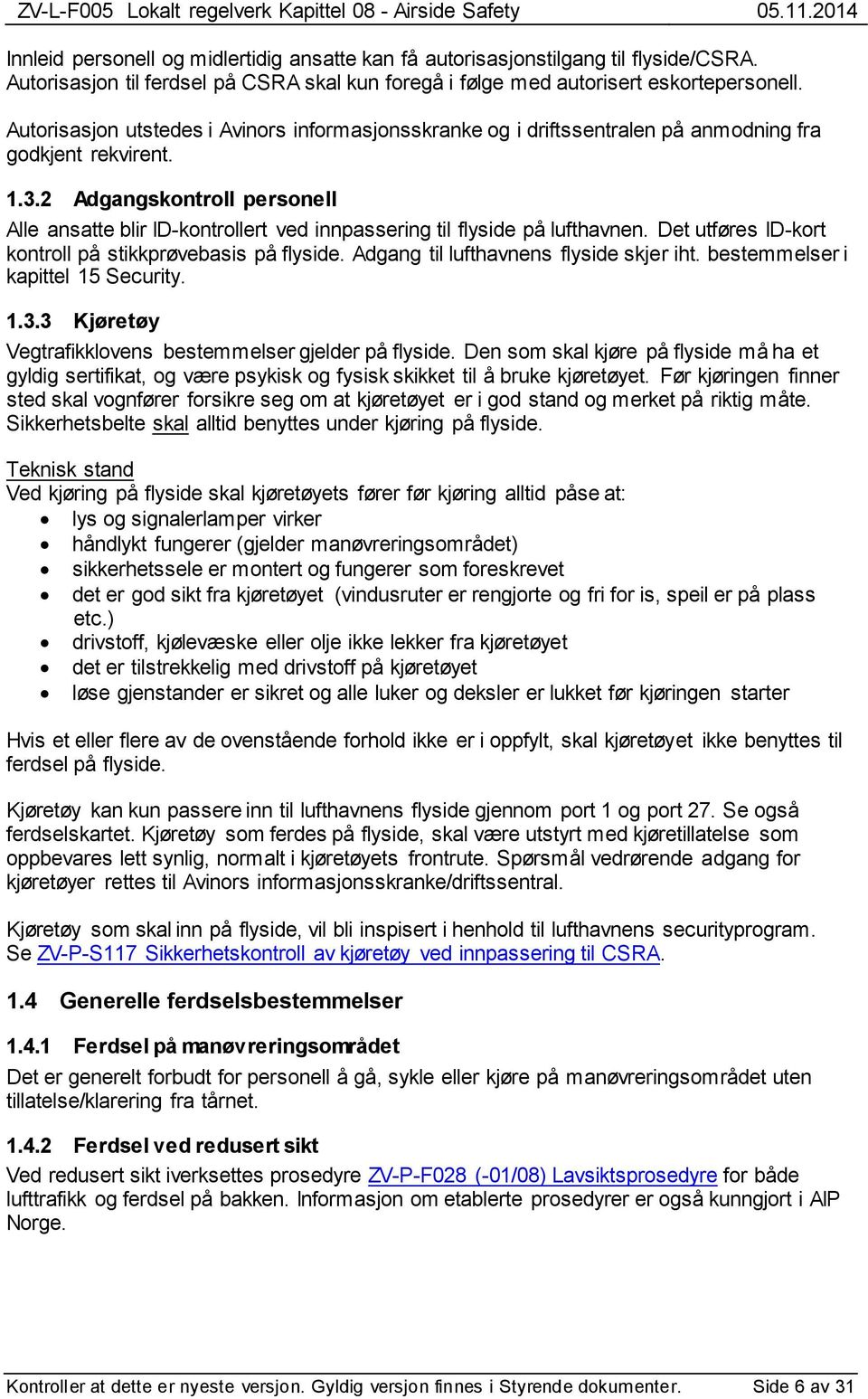 2 Adgangskontroll personell Alle ansatte blir ID-kontrollert ved innpassering til flyside på lufthavnen. Det utføres ID-kort kontroll på stikkprøvebasis på flyside.