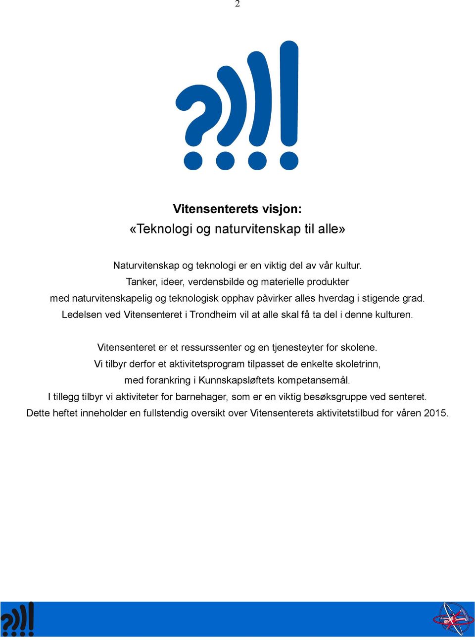 Ledelsen ved Vitensenteret i Trondheim vil at alle skal få ta del i denne kulturen. Vitensenteret er et ressurssenter og en tjenesteyter for skolene.