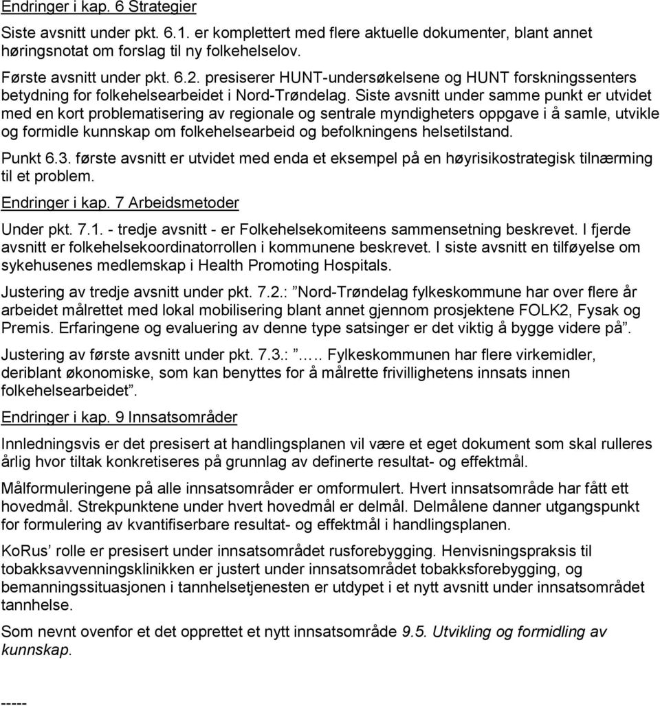 Siste avsnitt under samme punkt er utvidet med en kort problematisering av regionale og sentrale myndigheters oppgave i å samle, utvikle og formidle kunnskap om folkehelsearbeid og befolkningens