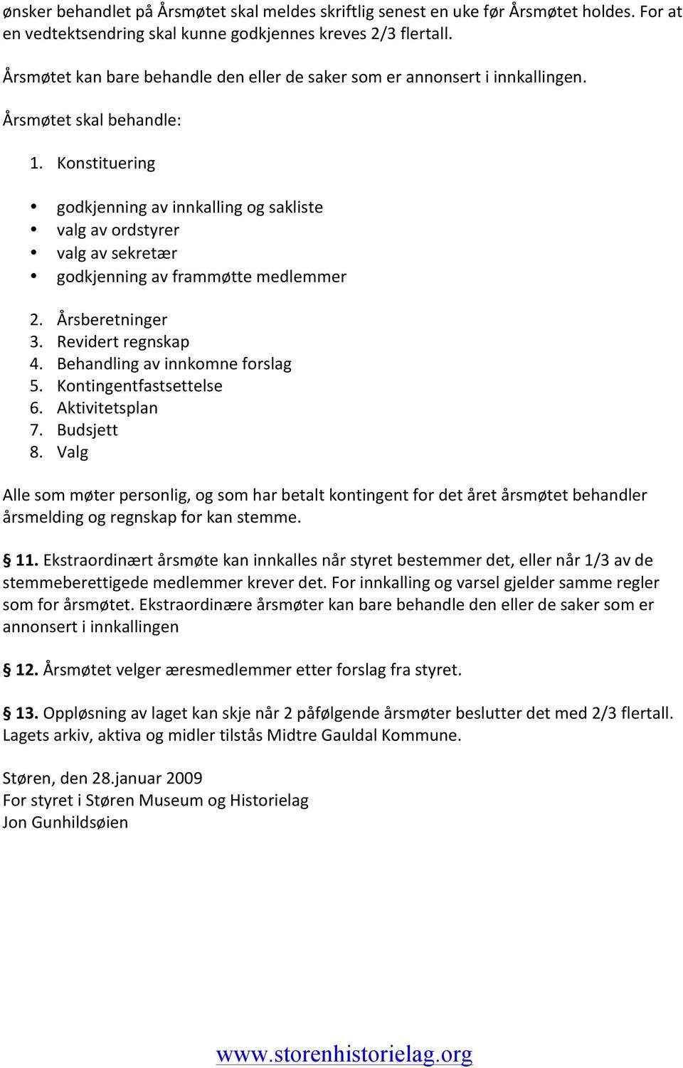 Konstituering godkjenning av innkalling og sakliste valg av ordstyrer valg av sekretær godkjenning av frammøtte medlemmer 2. Årsberetninger 3. Revidert regnskap 4. Behandling av innkomne forslag 5.