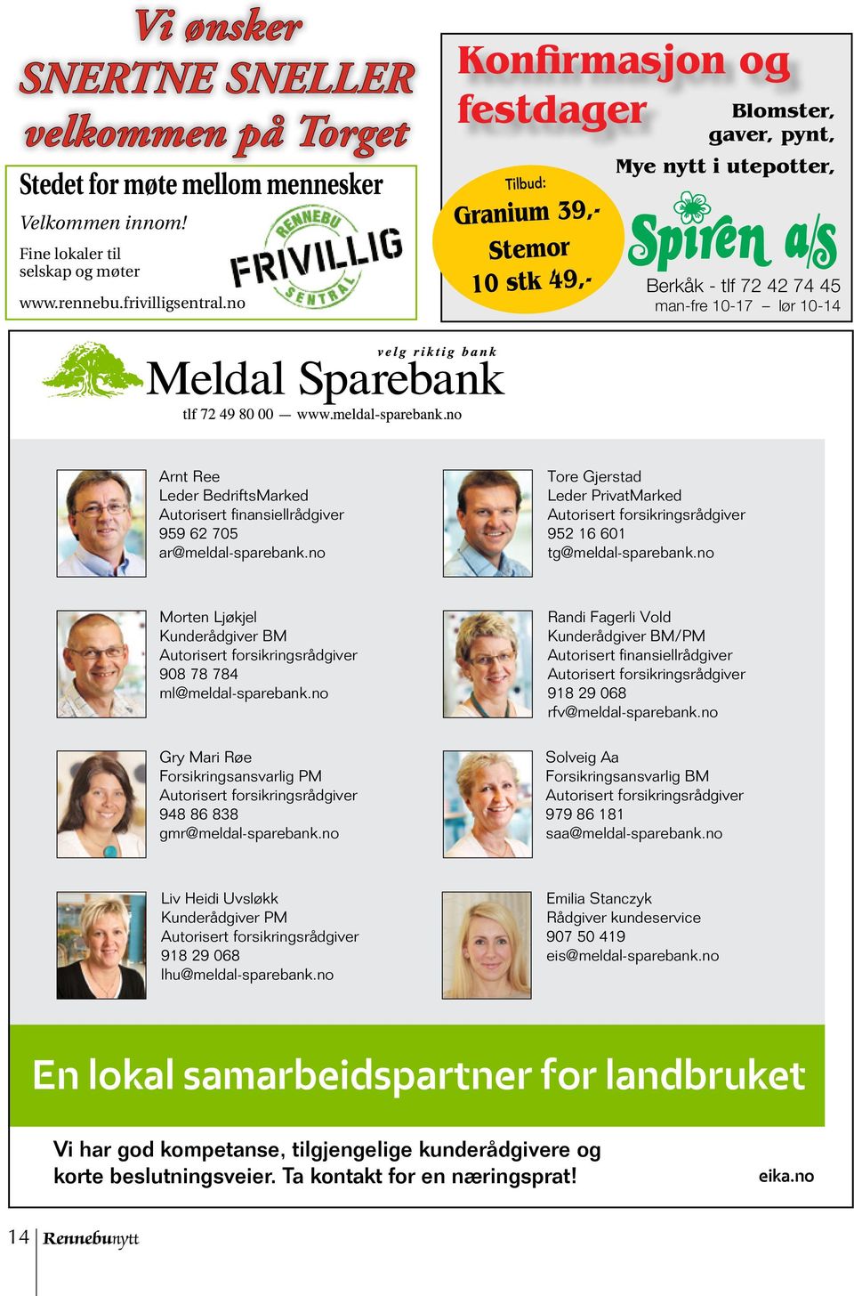 Autorisert finansiellrådgiver 959 62 705 ar@meldal-sparebank.no Tore Gjerstad Leder PrivatMarked Autorisert forsikringsrådgiver 952 16 601 tg@meldal-sparebank.