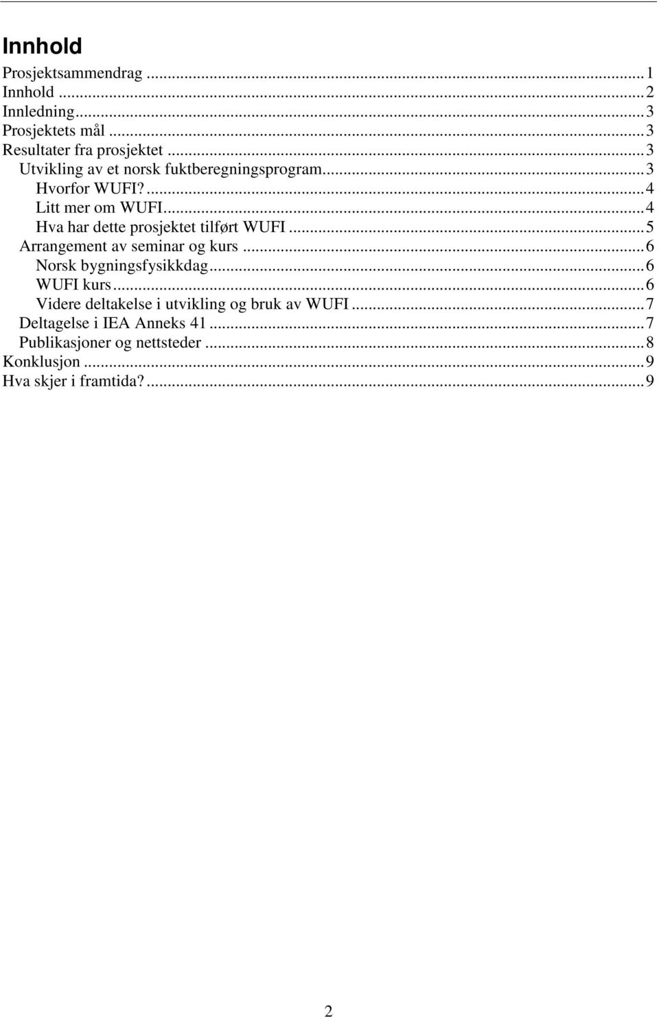 .. 4 Hva har dette prosjektet tilført WUFI... 5 Arrangement av seminar og kurs... 6 Norsk bygningsfysikkdag... 6 WUFI kurs.