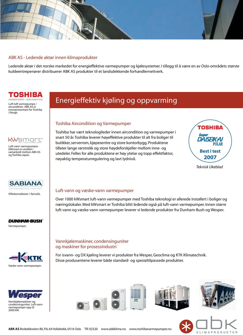 ABK AS er enerepresentant for Toshiba i Norge. Energieffektiv kjøling og oppvarming Toshiba Aircondition og Varmepumper Luft-vann varmepumper.