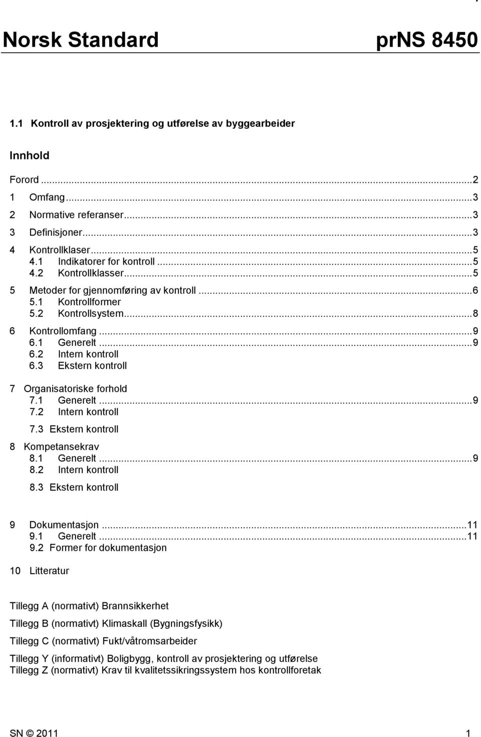 3 Ekstern kontroll 7 Organisatoriske forhold 7. Generelt... 9 