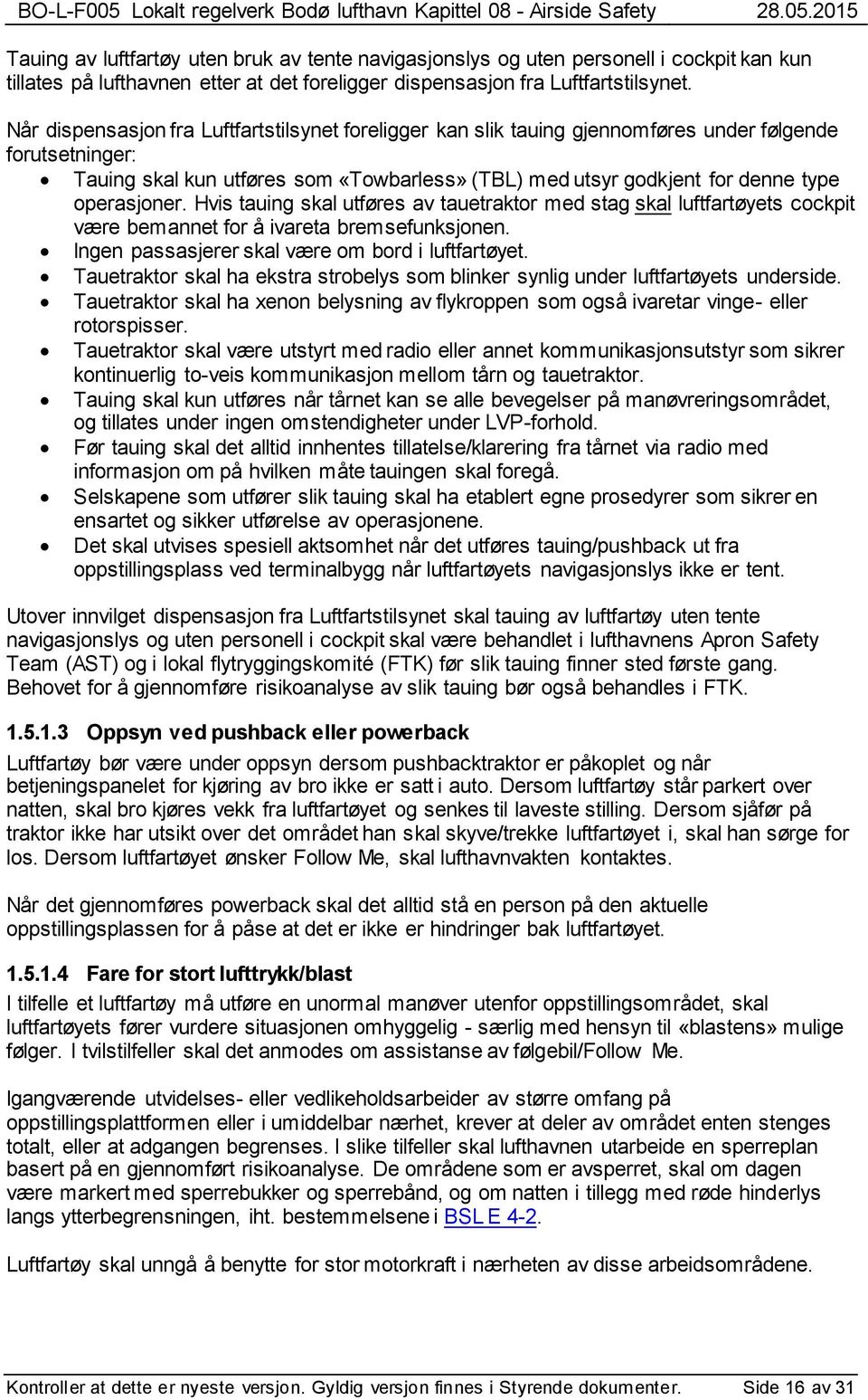 operasjoner. Hvis tauing skal utføres av tauetraktor med stag skal luftfartøyets cockpit være bemannet for å ivareta bremsefunksjonen. Ingen passasjerer skal være om bord i luftfartøyet.