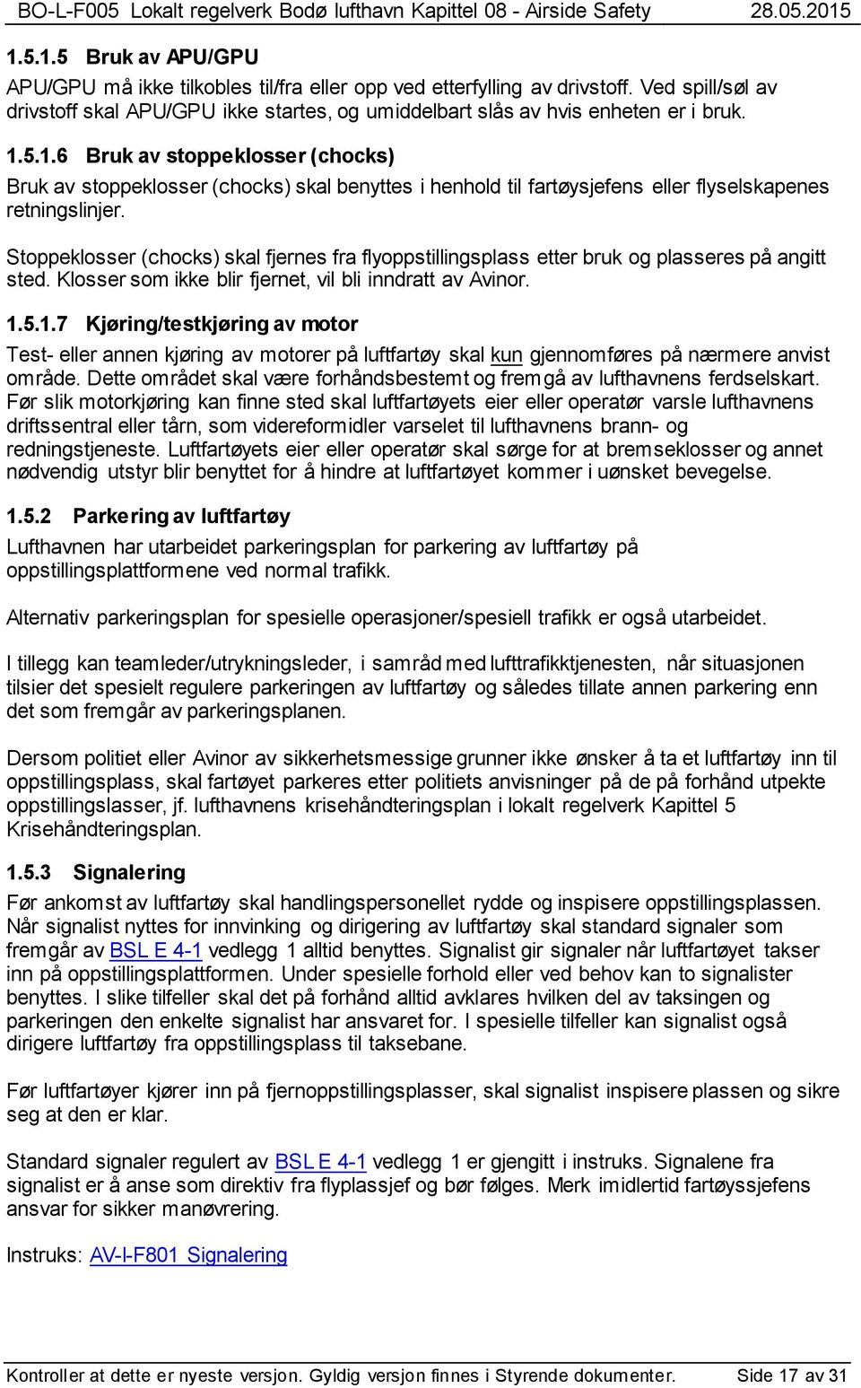 Stoppeklosser (chocks) skal fjernes fra flyoppstillingsplass etter bruk og plasseres på angitt sted. Klosser som ikke blir fjernet, vil bli inndratt av Avinor. 1.