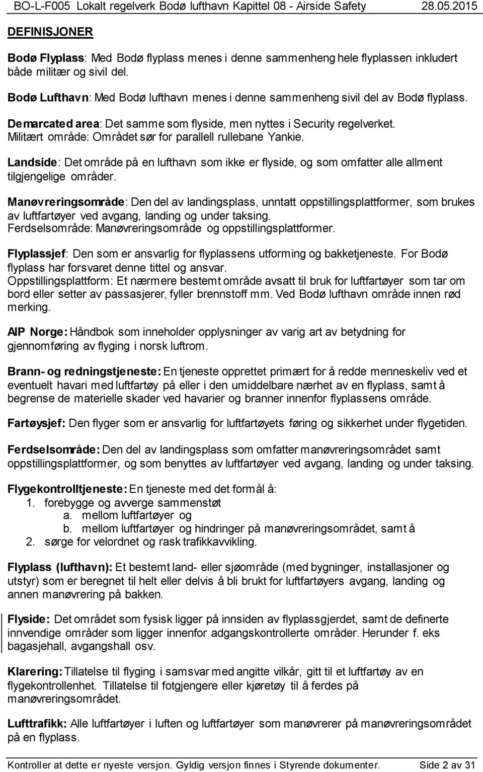 Militært område: Området sør for parallell rullebane Yankie. Landside: Det område på en lufthavn som ikke er flyside, og som omfatter alle allment tilgjengelige områder.