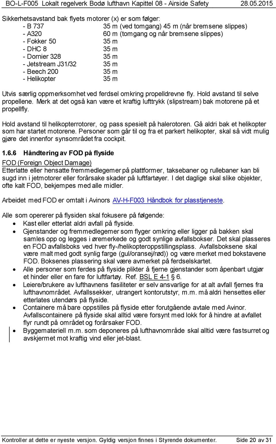 Merk at det også kan være et kraftig lufttrykk (slipstream) bak motorene på et propellfly. Hold avstand til helikopterrotorer, og pass spesielt på halerotoren.