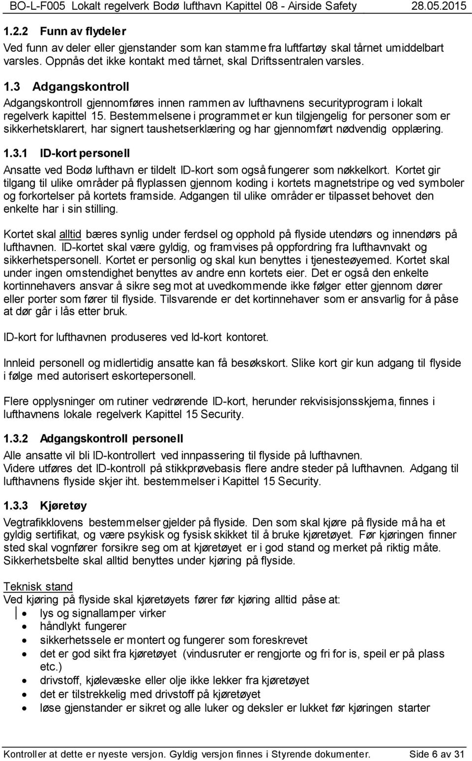 Bestemmelsene i programmet er kun tilgjengelig for personer som er sikkerhetsklarert, har signert taushetserklæring og har gjennomført nødvendig opplæring. 1.3.