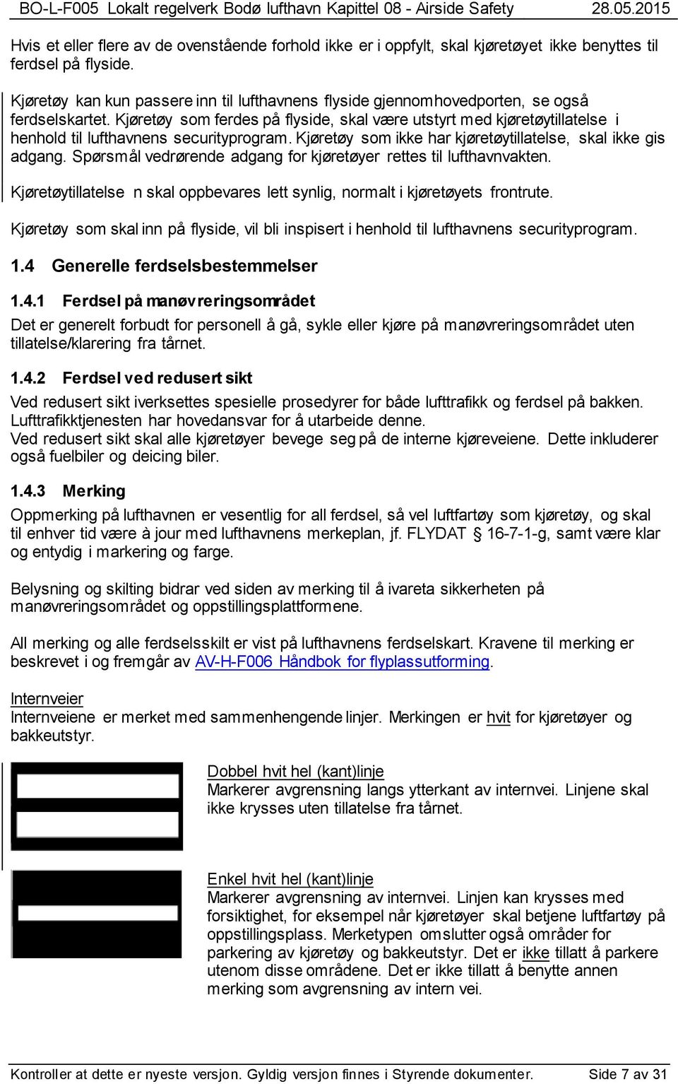 Kjøretøy som ferdes på flyside, skal være utstyrt med kjøretøytillatelse i henhold til lufthavnens securityprogram. Kjøretøy som ikke har kjøretøytillatelse, skal ikke gis adgang.