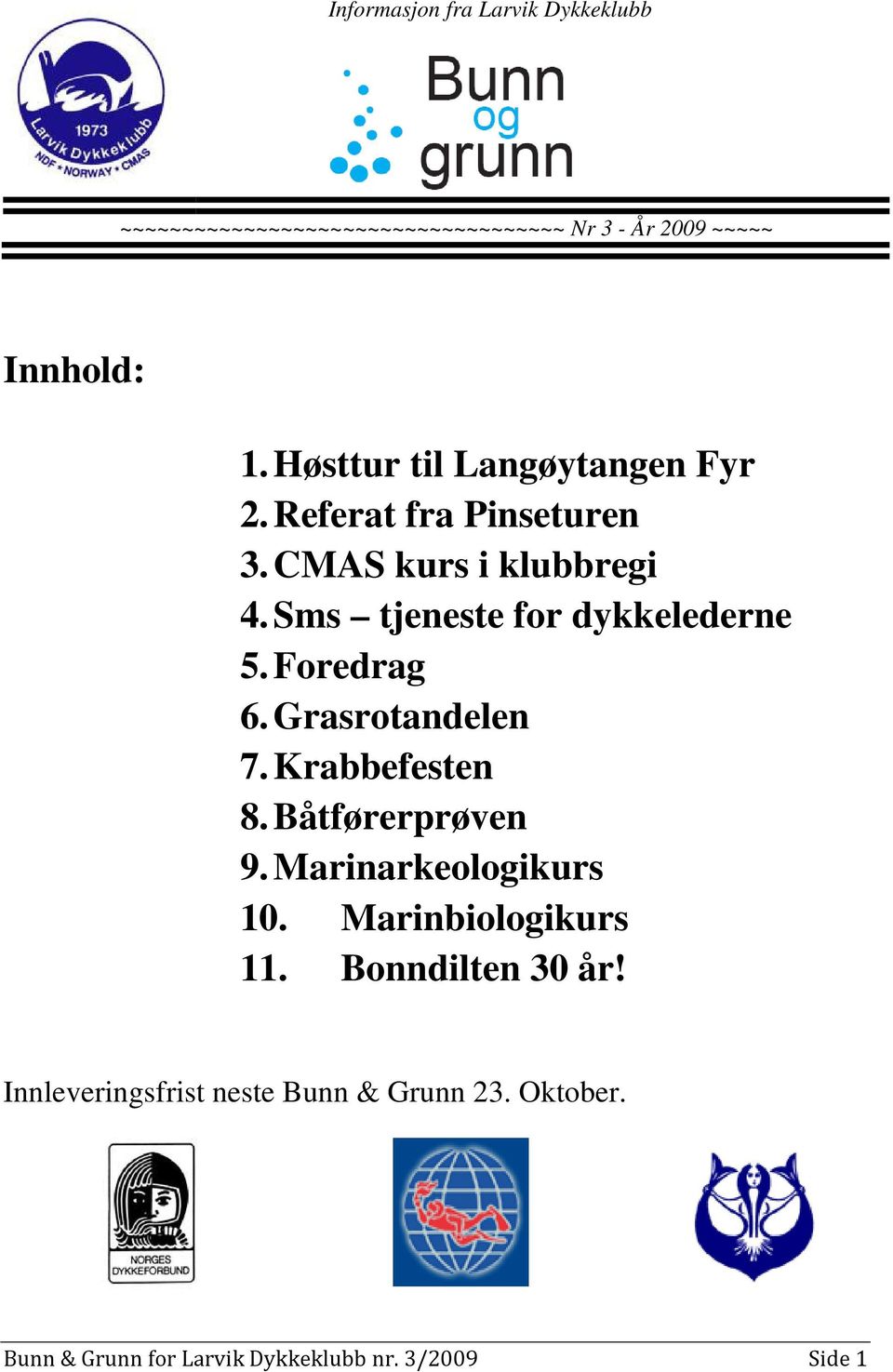 Sms tjeneste for dykkelederne 5. Foredrag 6. Grasrotandelen 7. Krabbefesten 8. Båtførerprøven 9.