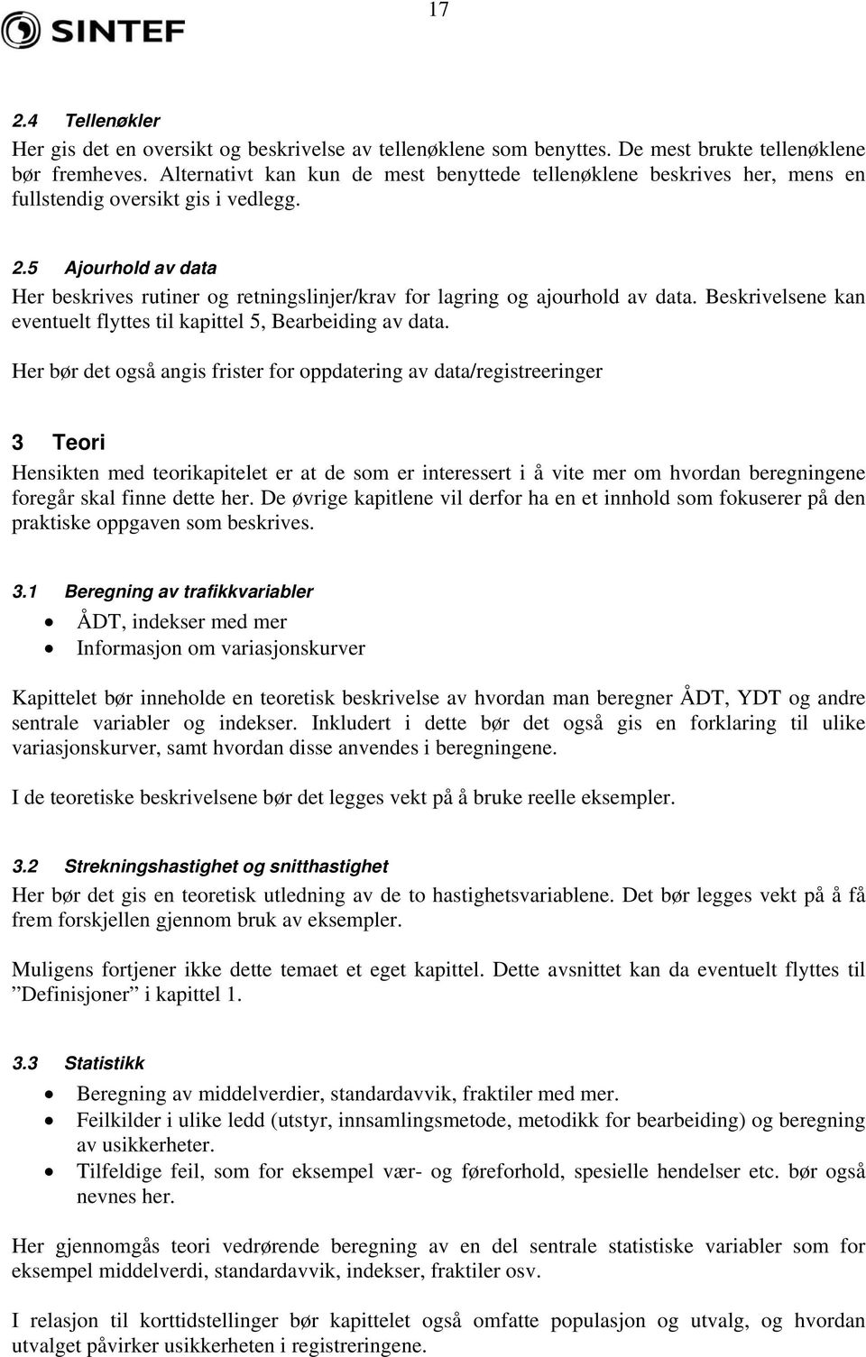 5 Ajourhold av data Her beskrives rutiner og retningslinjer/krav for lagring og ajourhold av data. Beskrivelsene kan eventuelt flyttes til kapittel 5, Bearbeiding av data.