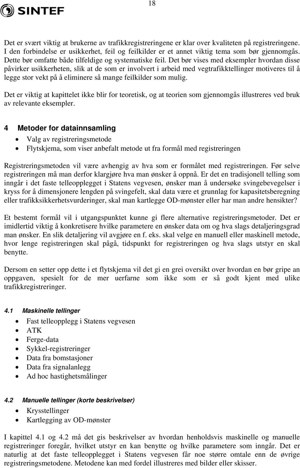 Det bør vises med eksempler hvordan disse påvirker usikkerheten, slik at de som er involvert i arbeid med vegtrafikktellinger motiveres til å legge stor vekt på å eliminere så mange feilkilder som