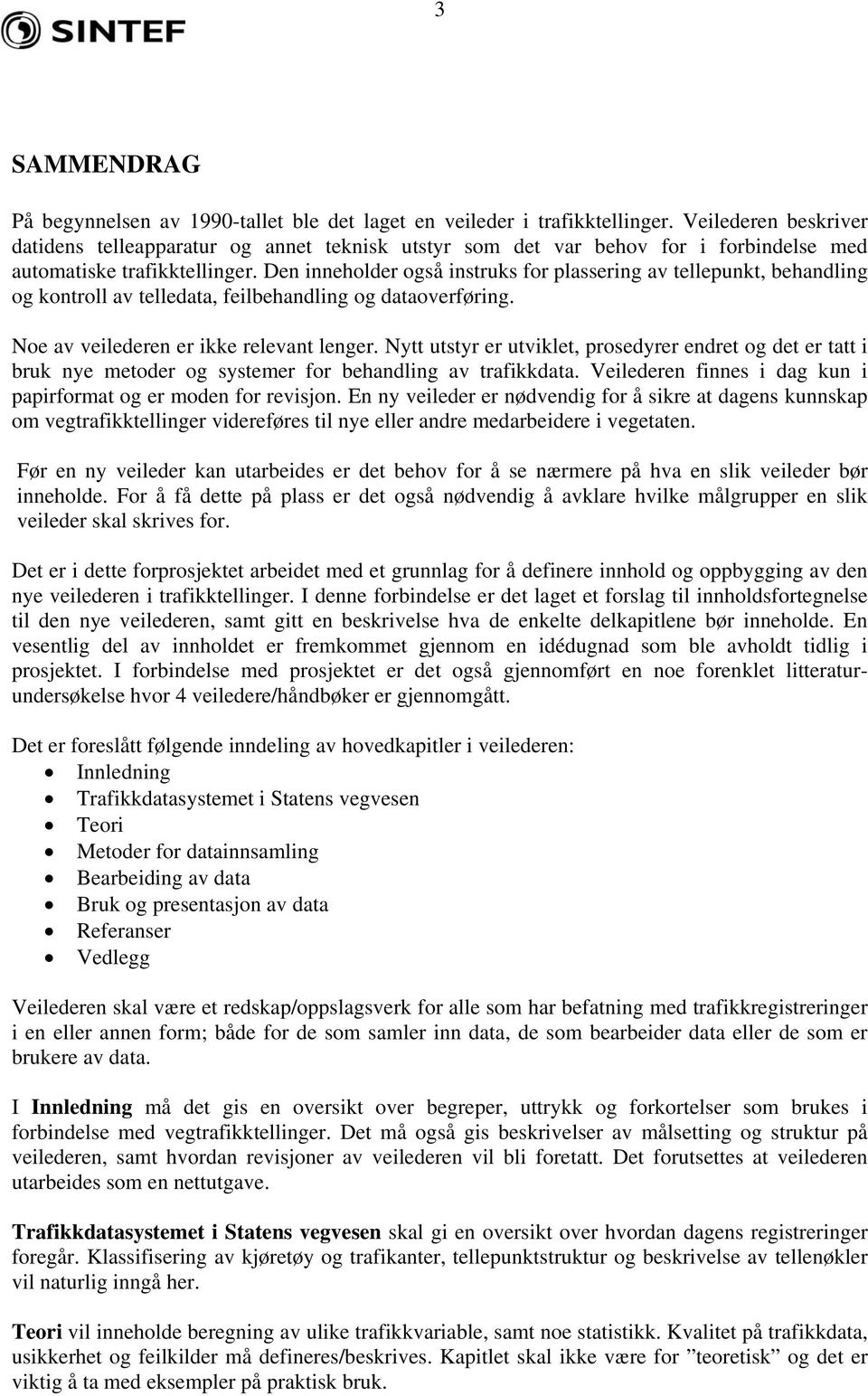 Den inneholder også instruks for plassering av tellepunkt, behandling og kontroll av telledata, feilbehandling og dataoverføring. Noe av veilederen er ikke relevant lenger.