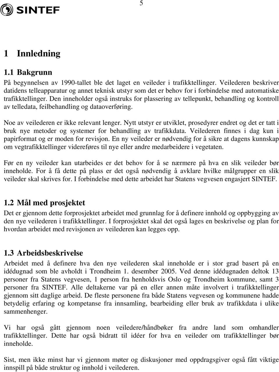 Den inneholder også instruks for plassering av tellepunkt, behandling og kontroll av telledata, feilbehandling og dataoverføring. Noe av veilederen er ikke relevant lenger.