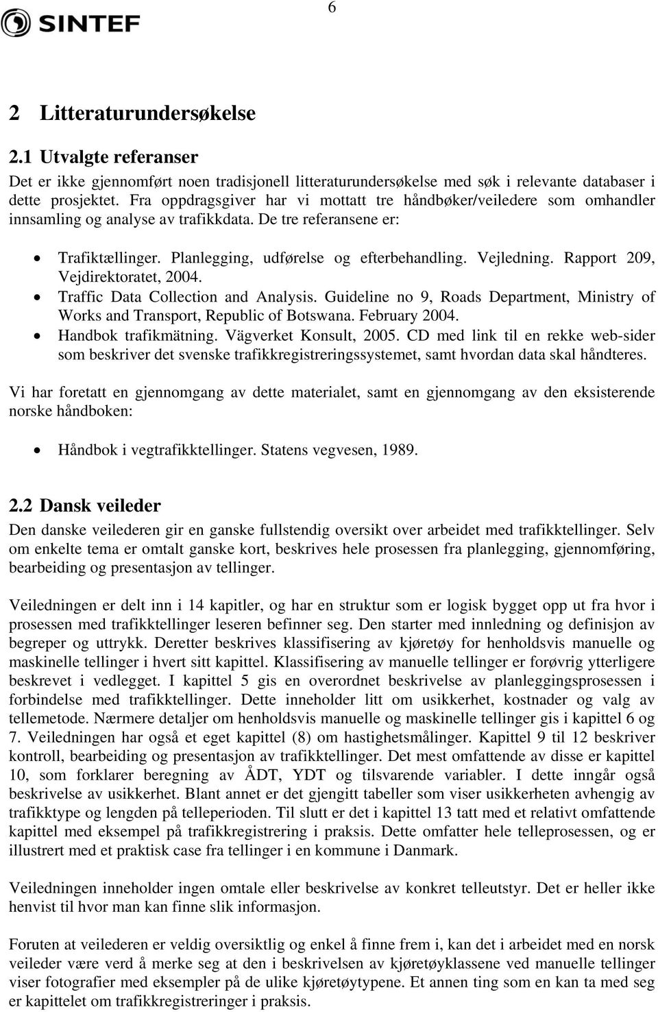 Vejledning. Rapport 209, Vejdirektoratet, 2004. Traffic Data Collection and Analysis. Guideline no 9, Roads Department, Ministry of Works and Transport, Republic of Botswana. February 2004.