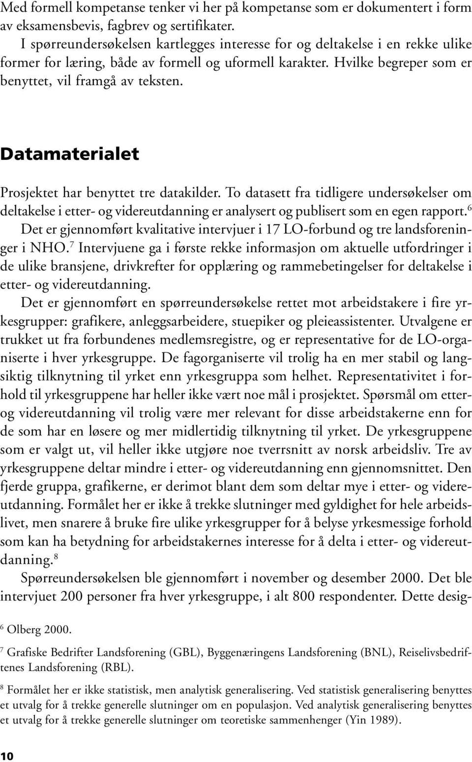 Datamaterialet Prosjektet har benyttet tre datakilder. To datasett fra tidligere undersøkelser om deltakelse i etter- og videreutdanning er analysert og publisert som en egen rapport.