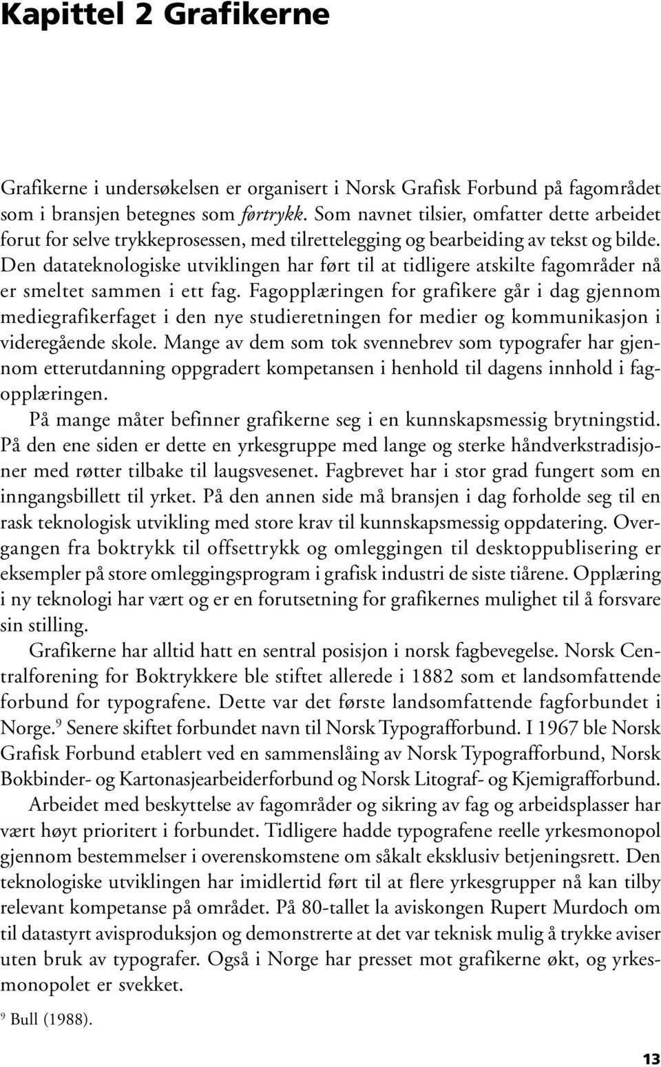 Den datateknologiske utviklingen har ført til at tidligere atskilte fagområder nå er smeltet sammen i ett fag.