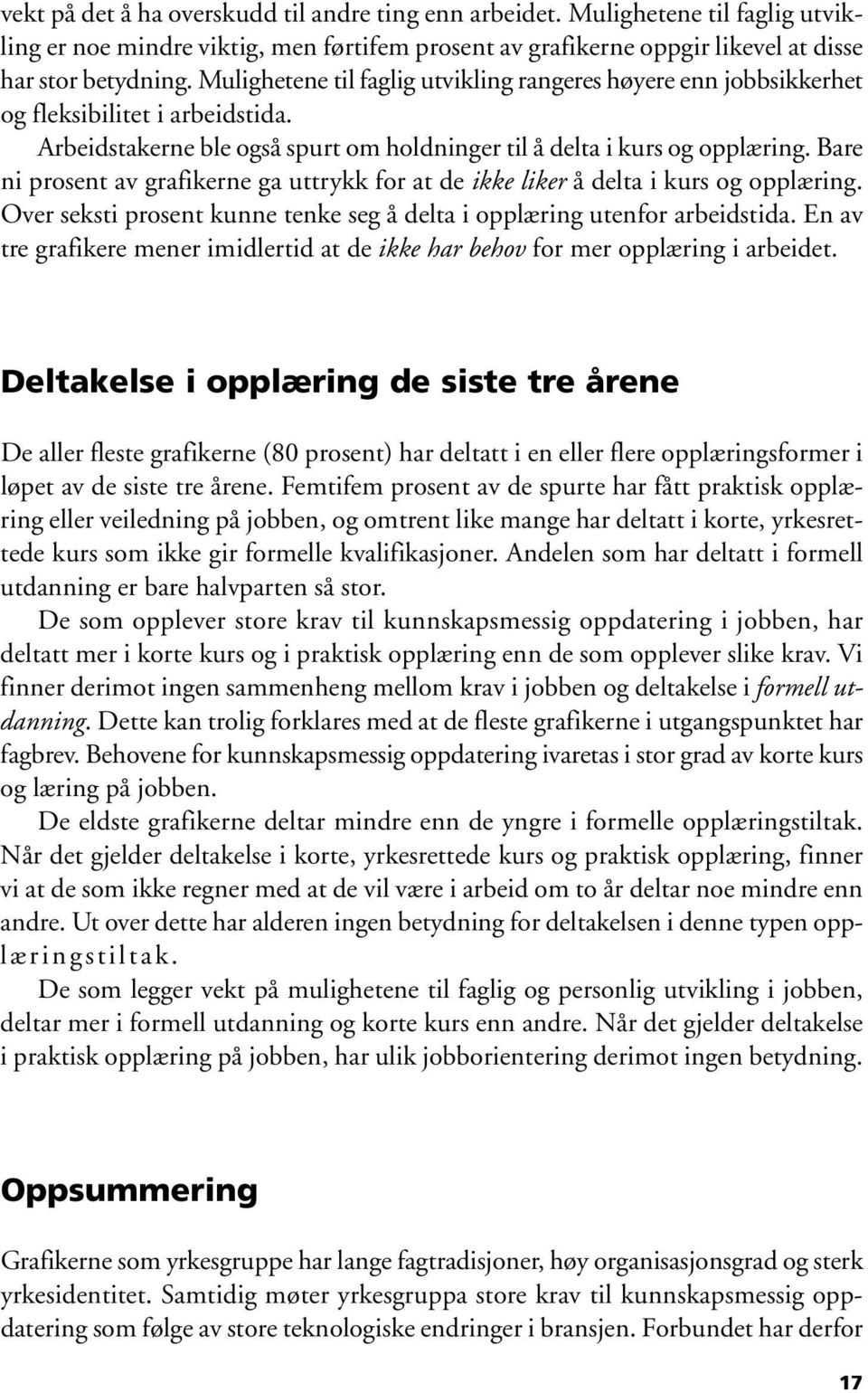 Bare ni prosent av grafikerne ga uttrykk for at de ikke liker å delta i kurs og opplæring. Over seksti prosent kunne tenke seg å delta i opplæring utenfor arbeidstida.