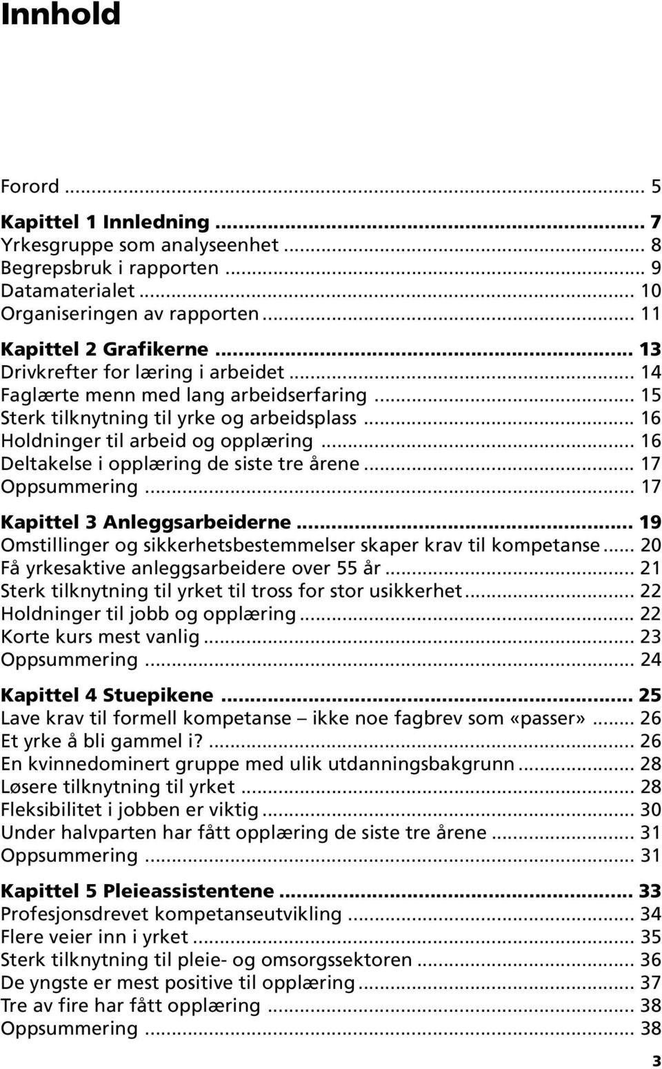 .. 16 Deltakelse i opplæring de siste tre årene... 17 Oppsummering... 17 Kapittel 3 Anleggsarbeiderne... 19 Omstillinger og sikkerhetsbestemmelser skaper krav til kompetanse.