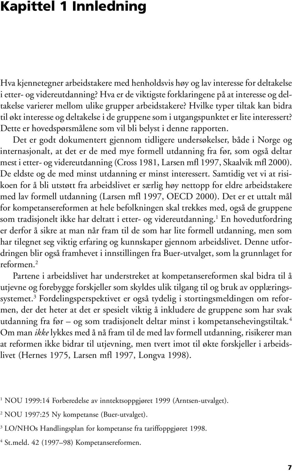 Hvilke typer tiltak kan bidra til økt interesse og deltakelse i de gruppene som i utgangspunktet er lite interessert? Dette er hovedspørsmålene som vil bli belyst i denne rapporten.