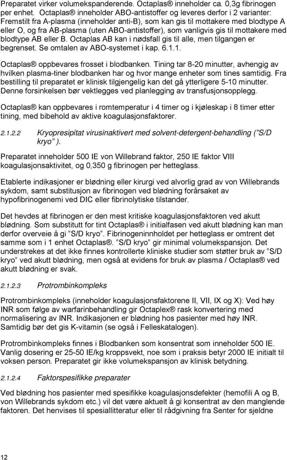 ABO-antistoffer), som vanligvis gis til mottakere med blodtype AB eller B. Octaplas AB kan i nødsfall gis til alle, men tilgangen er begrenset. Se omtalen av ABO-systemet i kap. 6.1.