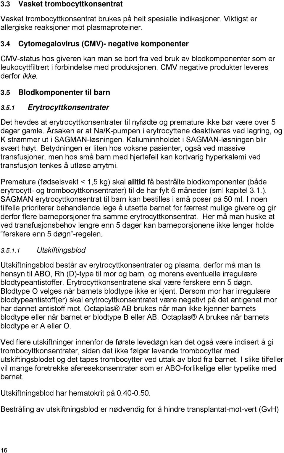 CMV negative produkter leveres derfor ikke. 3.5 Blodkomponenter til barn 3.5.1 Erytrocyttkonsentrater Det hevdes at erytrocyttkonsentrater til nyfødte og premature ikke bør være over 5 dager gamle.