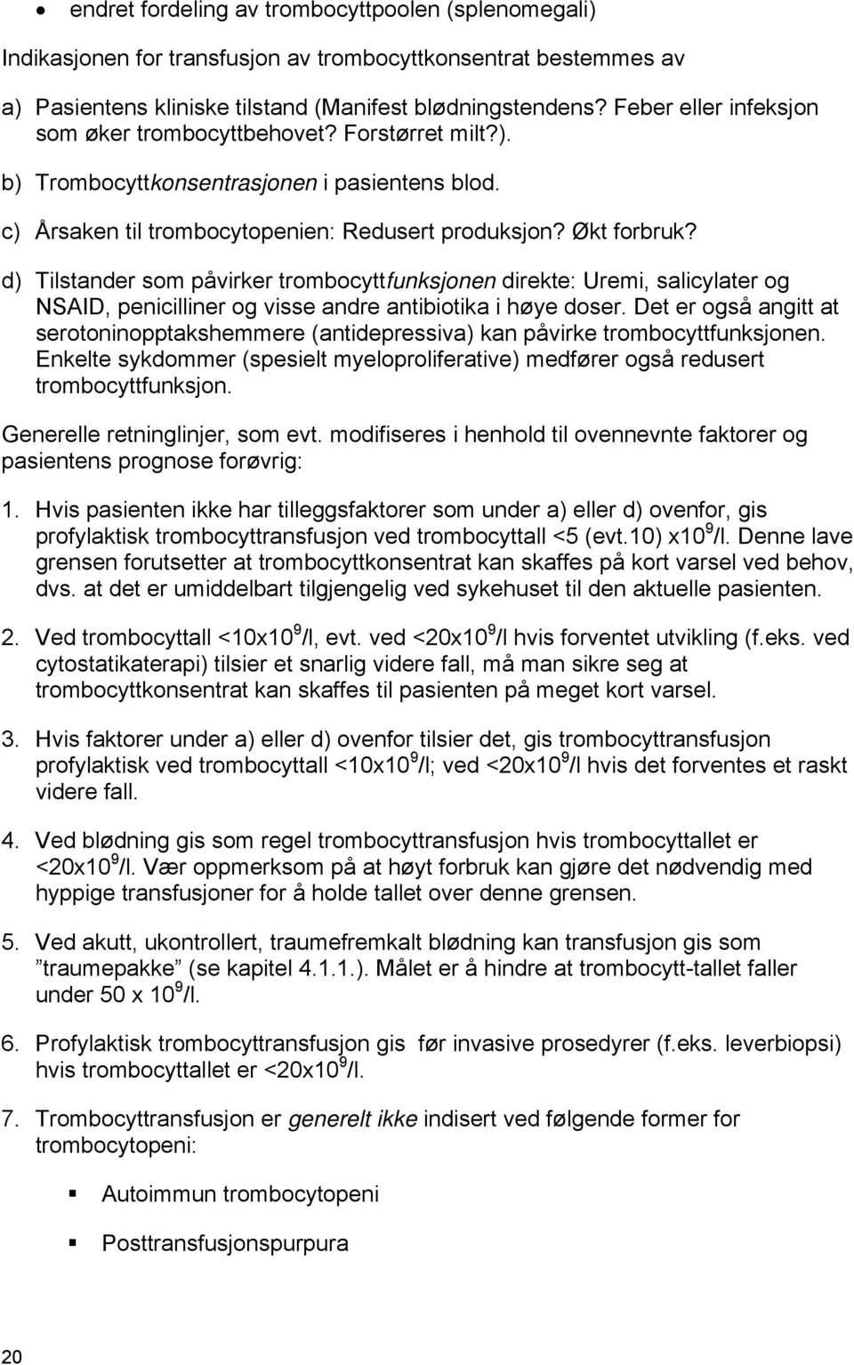 d) Tilstander som påvirker trombocyttfunksjonen direkte: Uremi, salicylater og NSAID, penicilliner og visse andre antibiotika i høye doser.