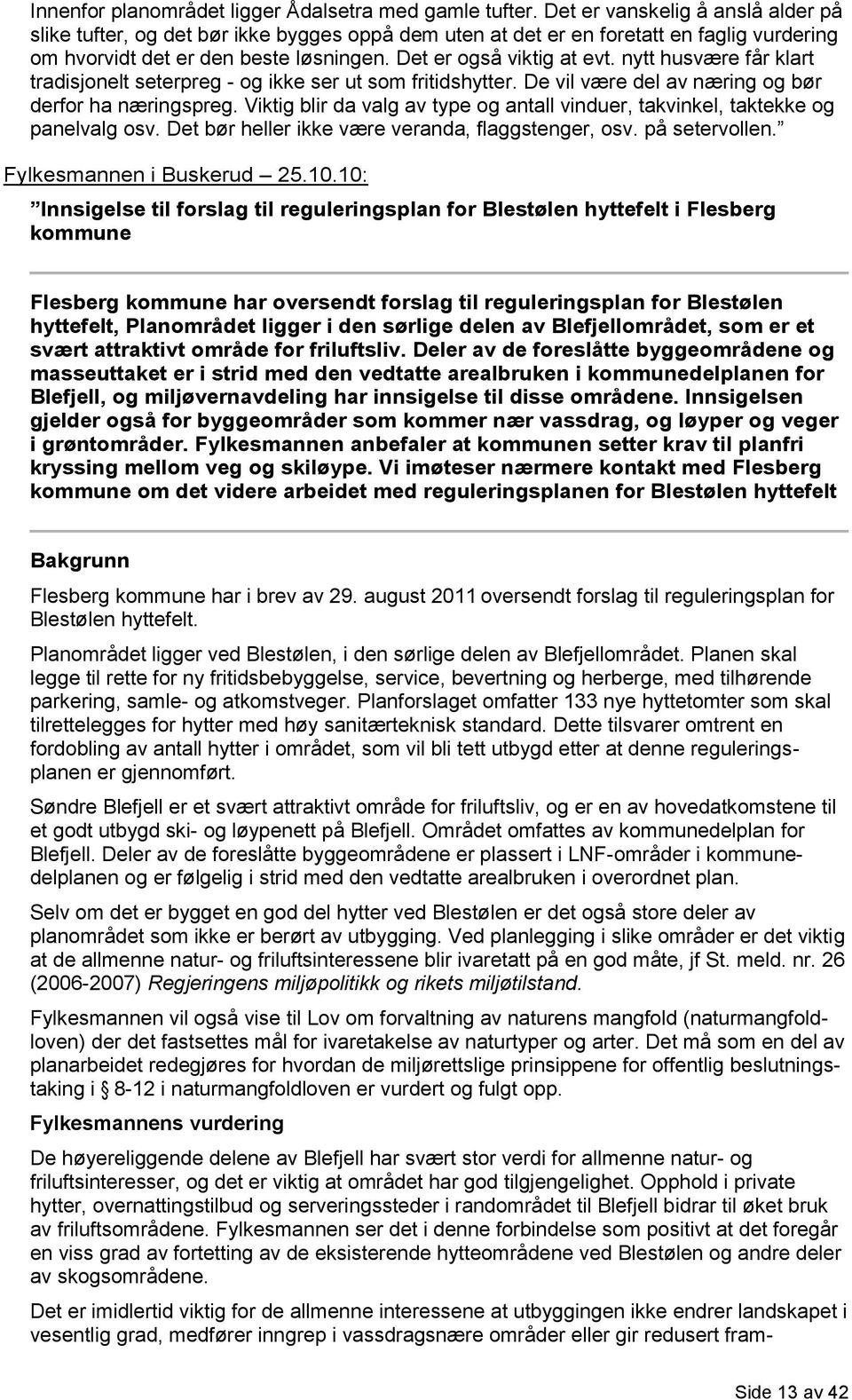 nytt husvære får klart tradisjonelt seterpreg - og ikke ser ut som fritidshytter. De vil være del av næring og bør derfor ha næringspreg.