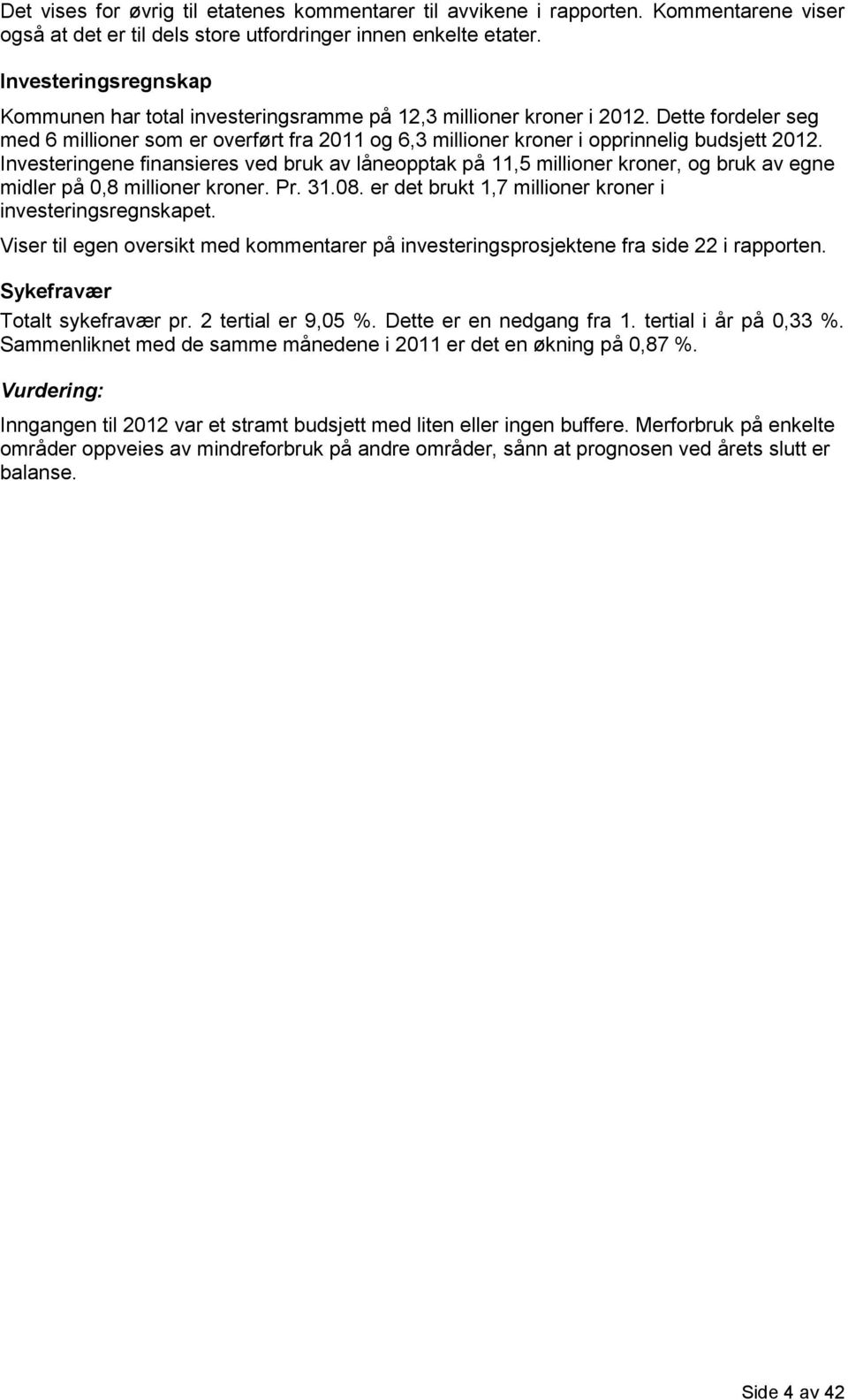 Dette fordeler seg med 6 millioner som er overført fra 2011 og 6,3 millioner kroner i opprinnelig budsjett 2012.