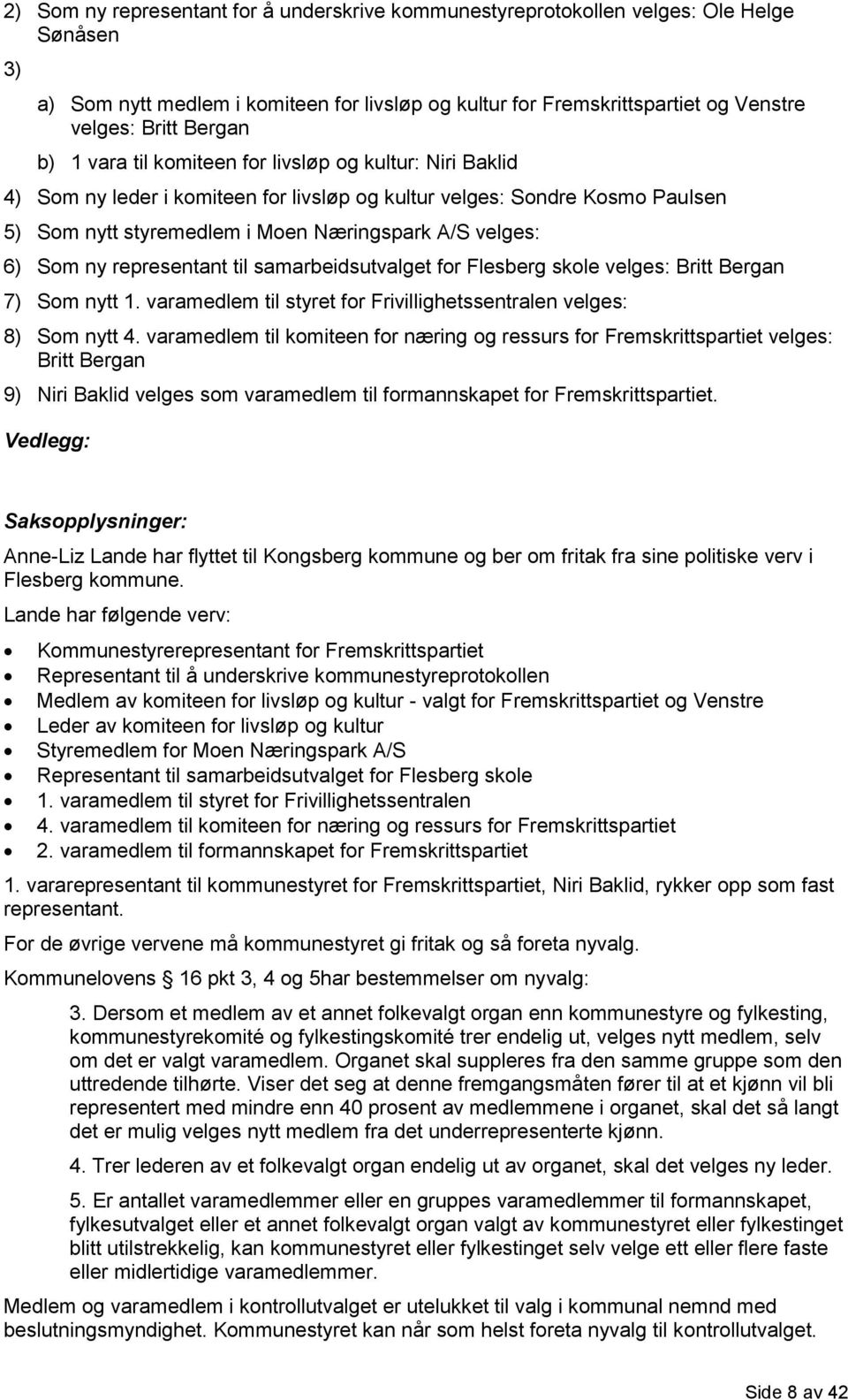 6) Som ny representant til samarbeidsutvalget for Flesberg skole velges: Britt Bergan 7) Som nytt 1. varamedlem til styret for Frivillighetssentralen velges: 8) Som nytt 4.