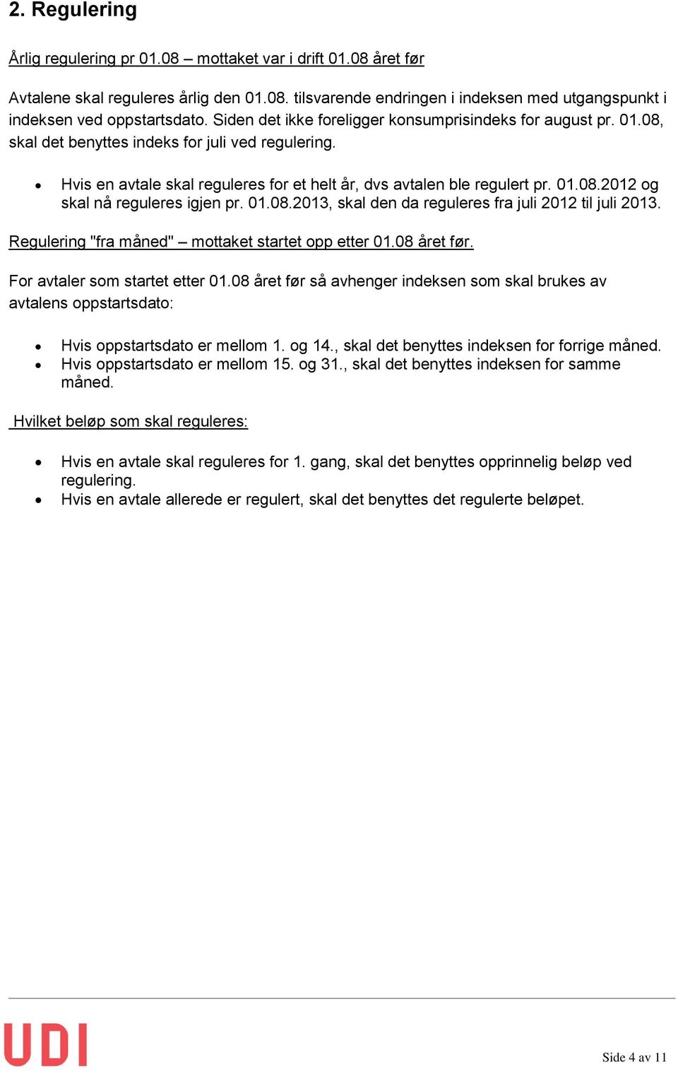 01.08.2013, skal den da reguleres fra juli 2012 til juli 2013. Regulering "fra måned" mottaket startet opp etter 01.08 året før. For avtaler som startet etter 01.